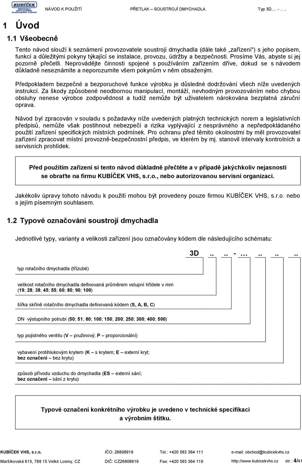 Prosíme Vás, abyste si jej pozorně přečetli. Neprovádějte činnosti spojené s používáním zařízením dříve, dokud se s návodem důkladně neseznámíte a neporozumíte všem pokynům v něm obsaženým.