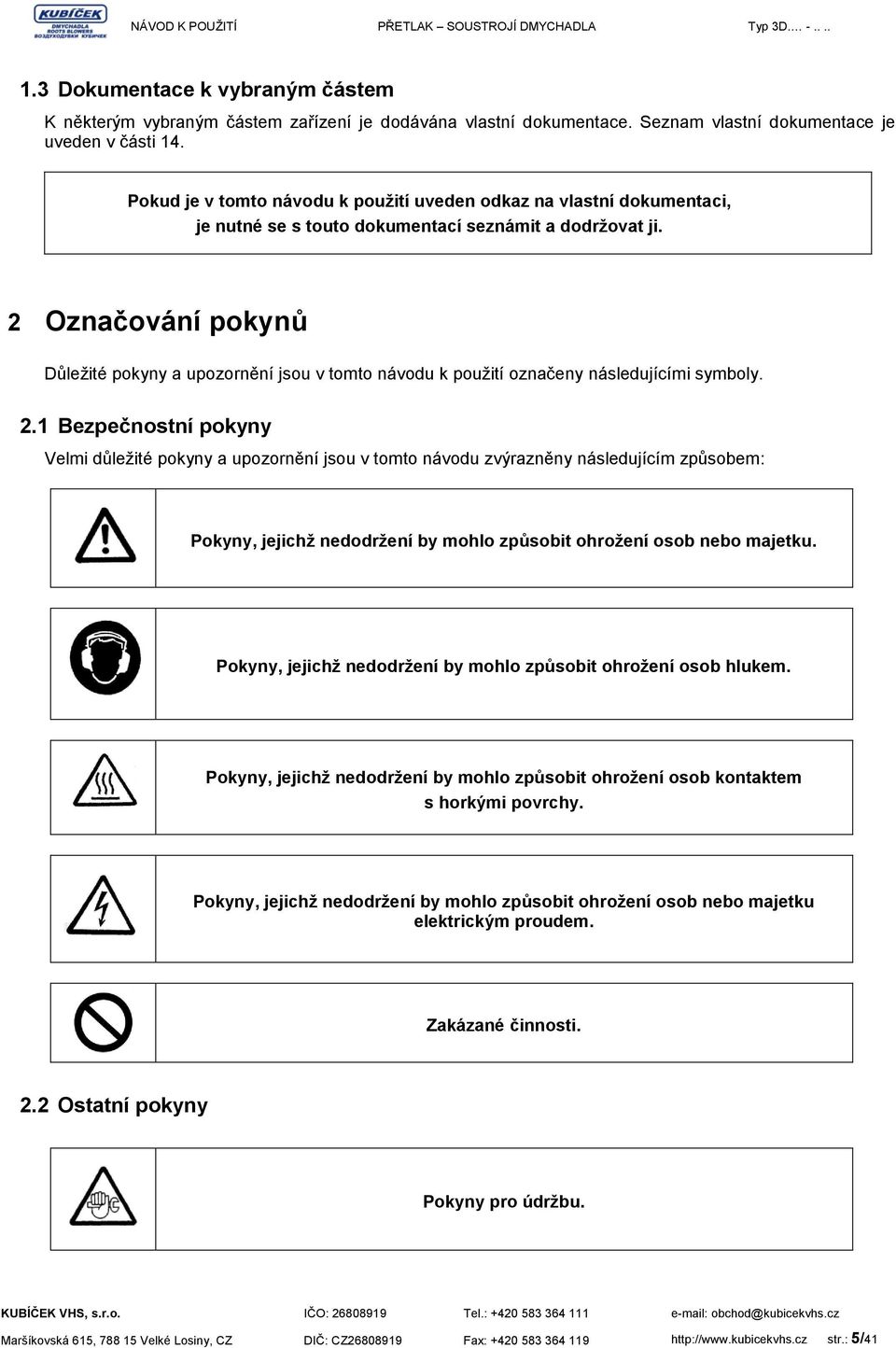 2 Označování pokynů Důležité pokyny a upozornění jsou v tomto návodu k použití označeny následujícími symboly. 2.