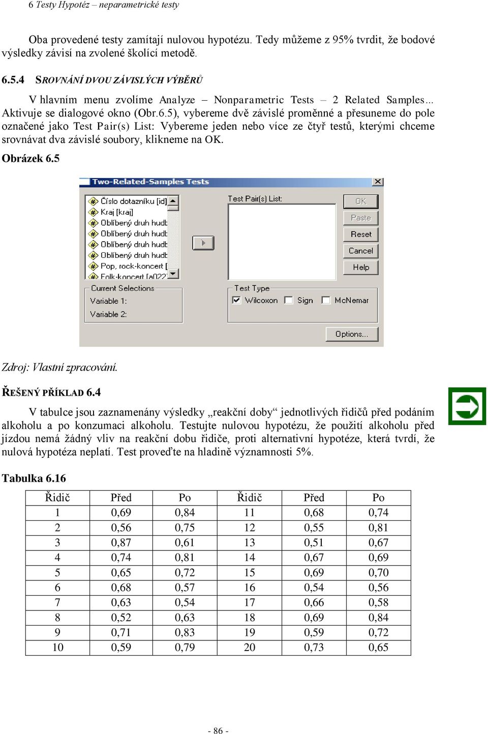 5.4 SROVNÁNÍ DVOU ZÁVISLÝCH VÝBĚRŮ V hlavním menu zvolíme Analyze Nonparametric Tests Related Samples Aktivuje se dialogové okno (Obr.6.