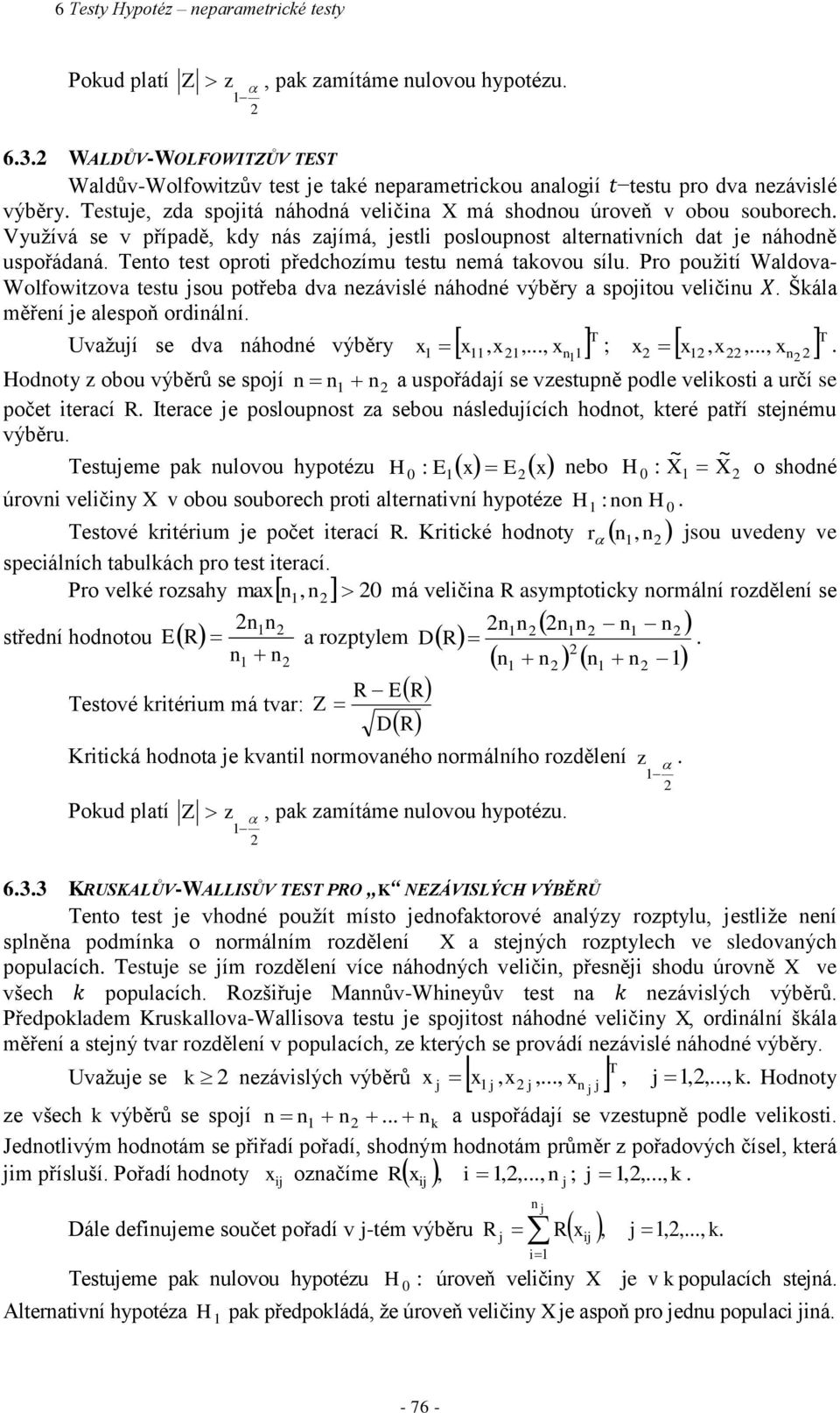 Využívá se v případě, kdy nás zajímá, jestli posloupnost alternativních dat je náhodně uspořádaná. Tento test oproti předchozímu testu nemá takovou sílu.