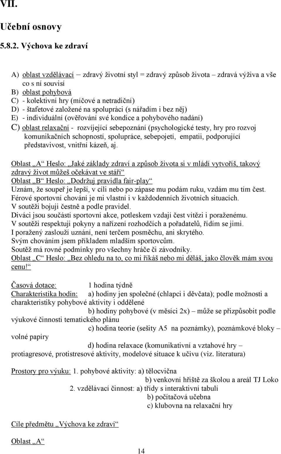 zaloţené na spolupráci (s nářadím i bez něj) E) - individuální (ověřování své kondice a pohybového nadání) C) oblast relaxační - rozvíjející sebepoznání (psychologické testy, hry pro rozvoj