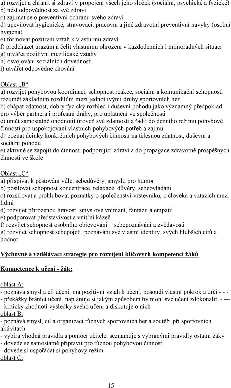 mimořádných situací g) utvářet pozitivní mezilidské vztahy h) osvojování sociálních dovedností i) utvářet odpovědné chování Oblast B a) rozvíjet pohybovou koordinaci, schopnost reakce, sociální a