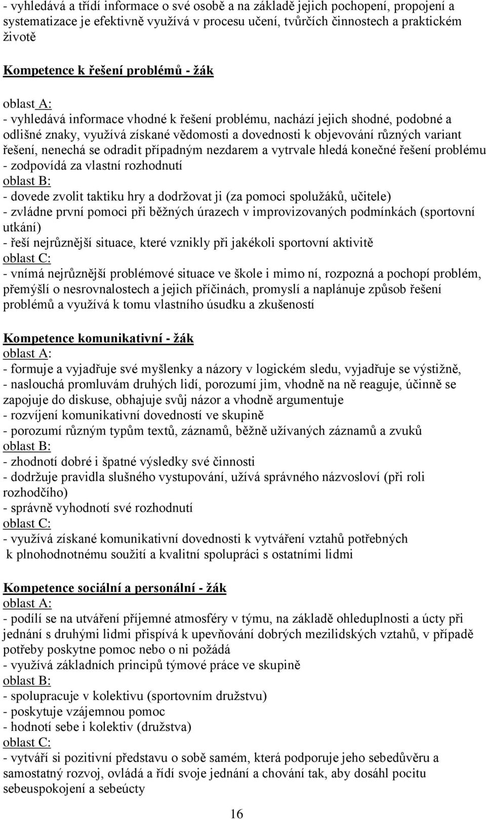 nenechá se odradit případným nezdarem a vytrvale hledá konečné řešení problému - zodpovídá za vlastní rozhodnutí oblast B: - dovede zvolit taktiku hry a dodrţovat ji (za pomoci spoluţáků, učitele) -