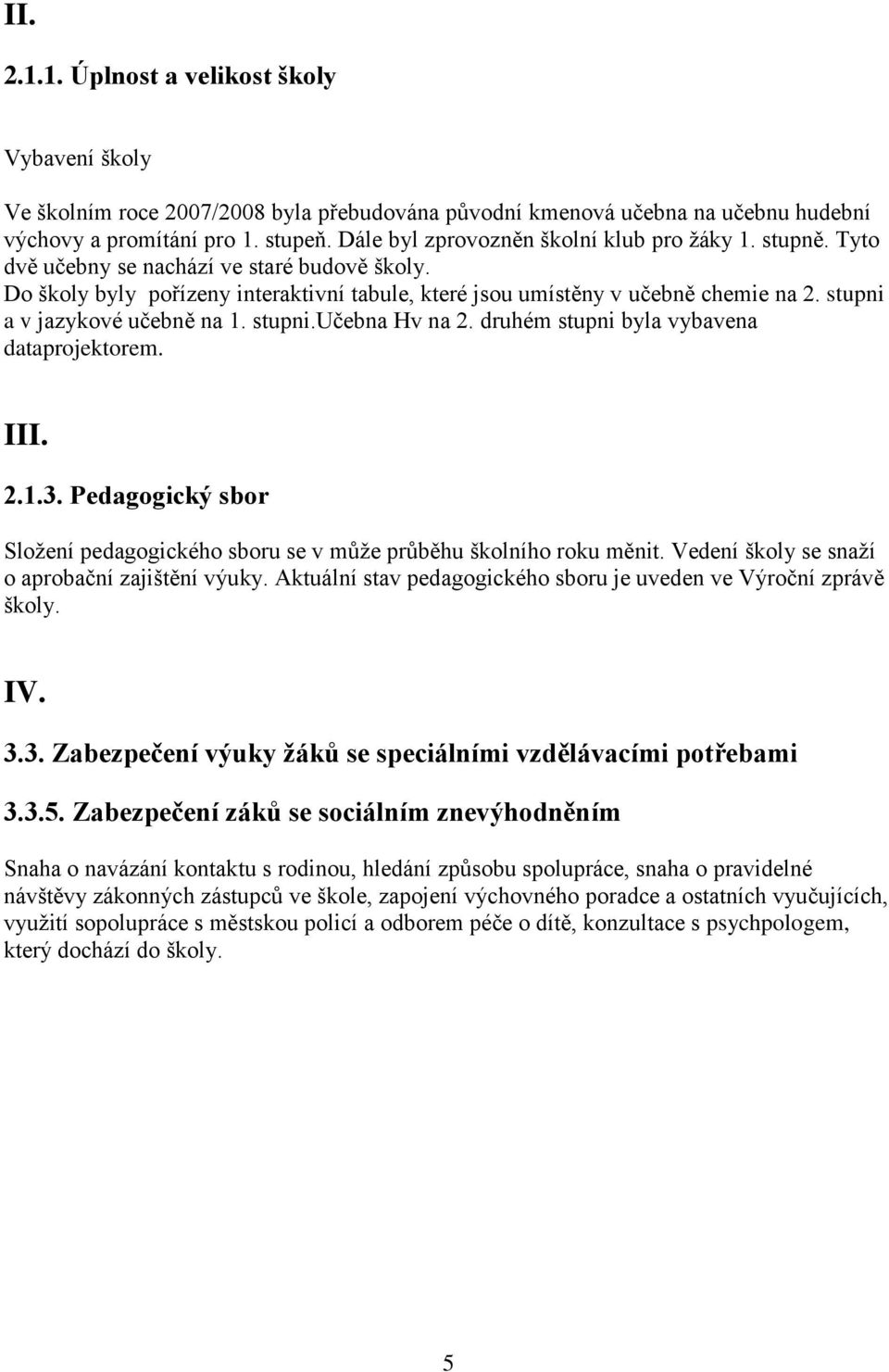 stupni a v jazykové učebně na 1. stupni.učebna Hv na 2. druhém stupni byla vybavena dataprojektorem. III. 2.1.3. Pedagogický sbor Sloţení pedagogického sboru se v můţe průběhu školního roku měnit.