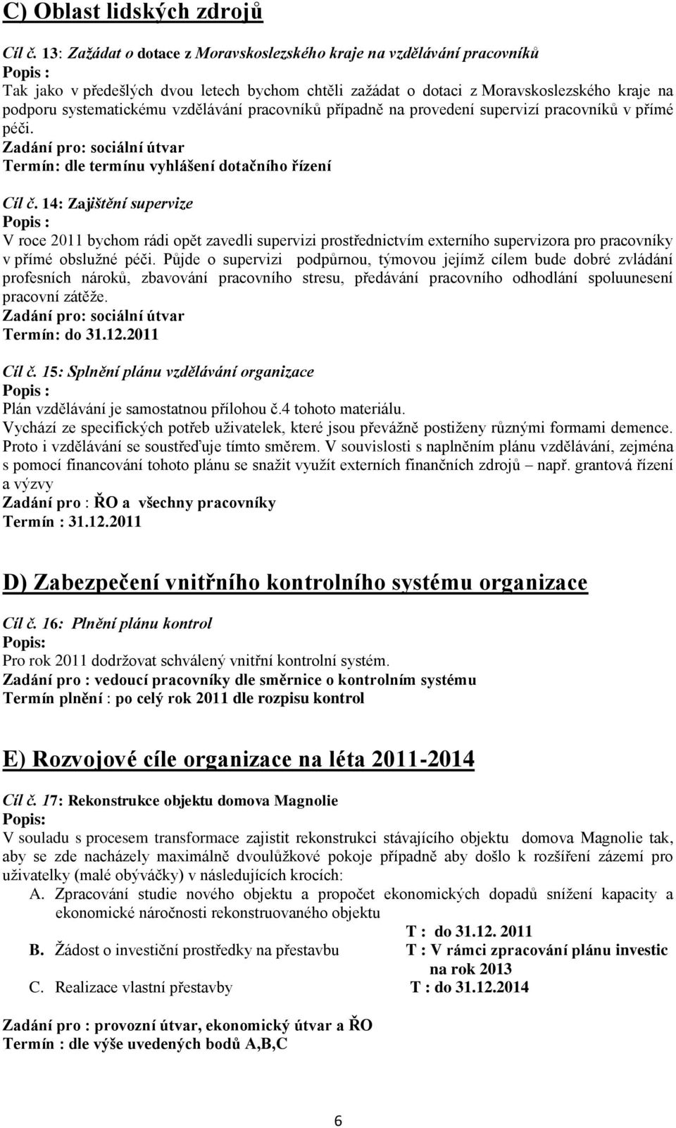 pracovníků případně na provedení supervizí pracovníků v přímé péči. Zadání pro: sociální útvar Termín: dle termínu vyhlášení dotačního řízení Cíl č.