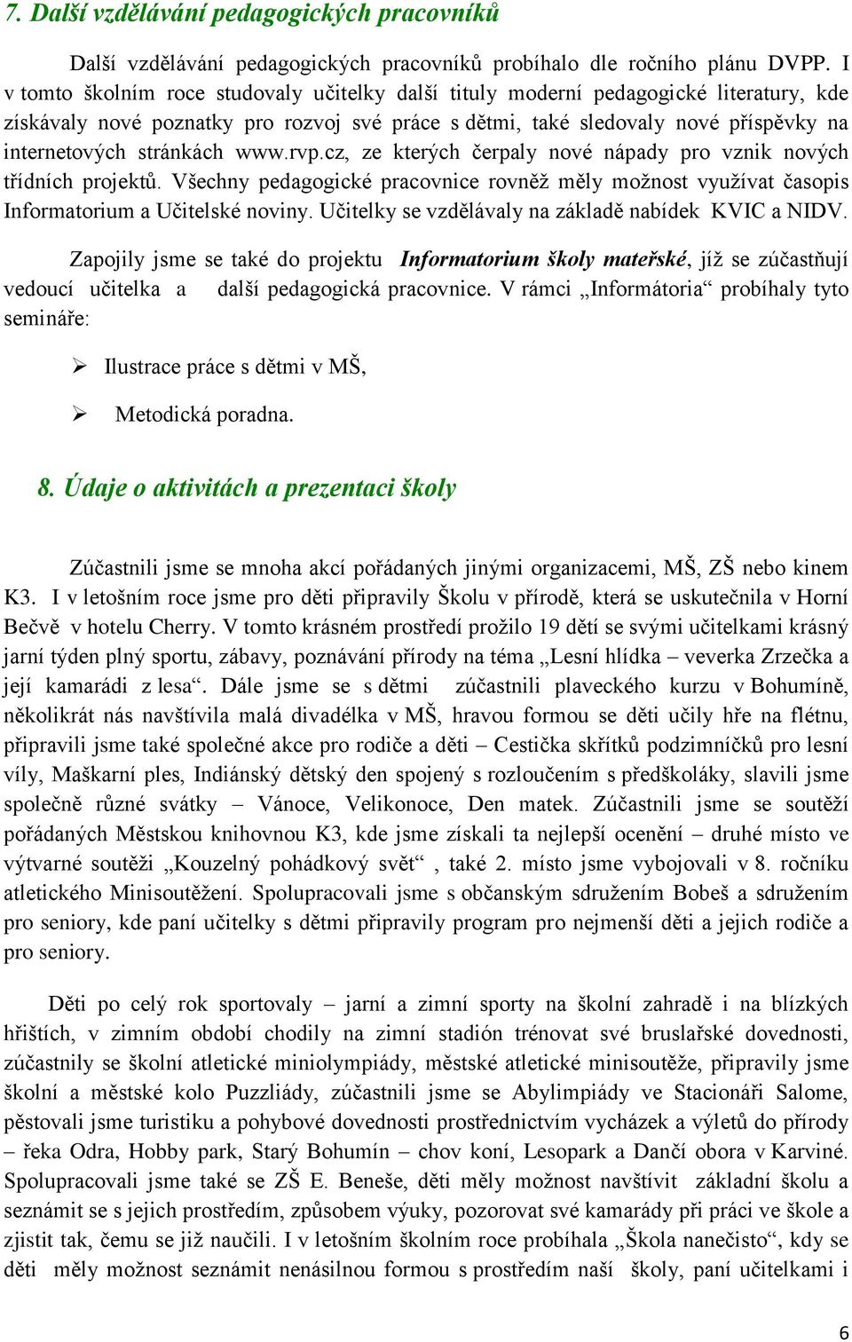 stránkách www.rvp.cz, ze kterých čerpaly nové nápady pro vznik nových třídních projektů. Všechny pedagogické pracovnice rovněž měly možnost využívat časopis Informatorium a Učitelské noviny.