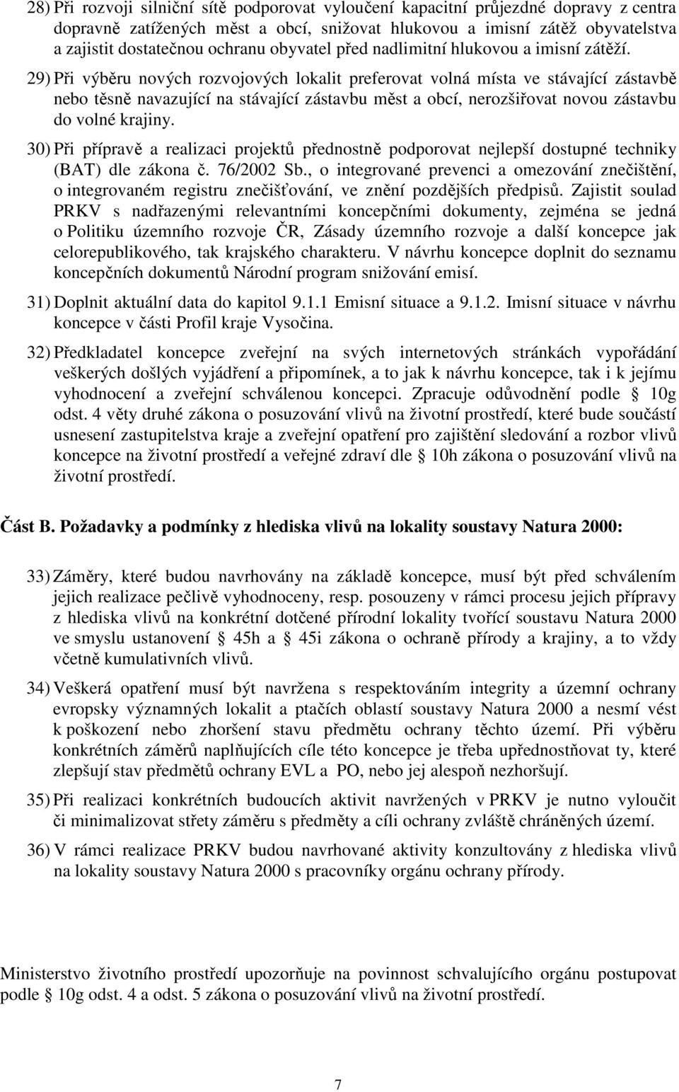 29) Při výběru nových rozvojových lokalit preferovat volná místa ve stávající zástavbě nebo těsně navazující na stávající zástavbu měst a obcí, nerozšiřovat novou zástavbu do volné krajiny.