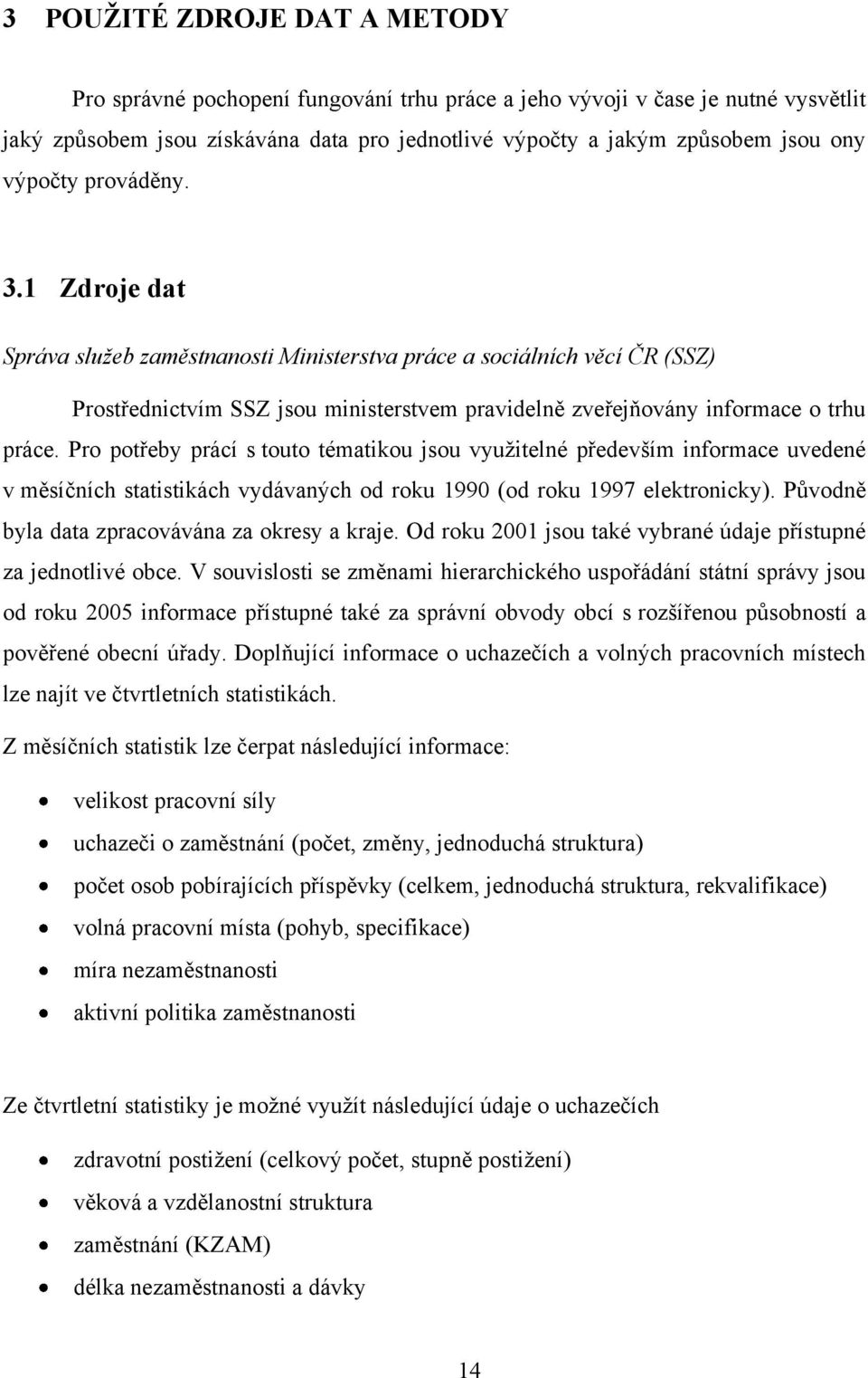 Pro potřeby prácí s touto tématikou jsou vyuţitelné především informace uvedené v měsíčních statistikách vydávaných od roku 1990 (od roku 1997 elektronicky).