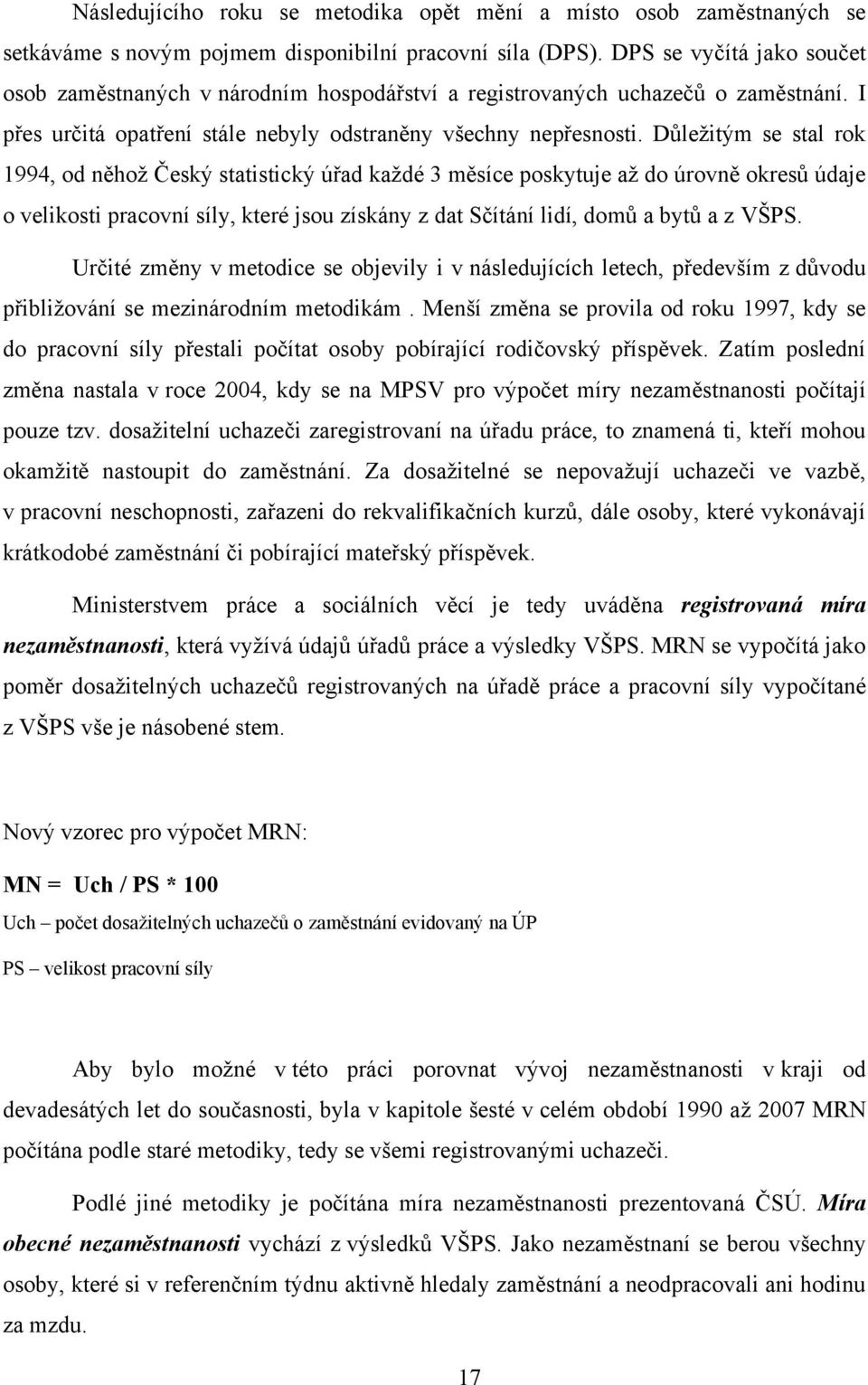 Důleţitým se stal rok 1994, od něhoţ Český statistický úřad kaţdé 3 měsíce poskytuje aţ do úrovně okresů údaje o velikosti pracovní síly, které jsou získány z dat Sčítání lidí, domů a bytů a z VŠPS.