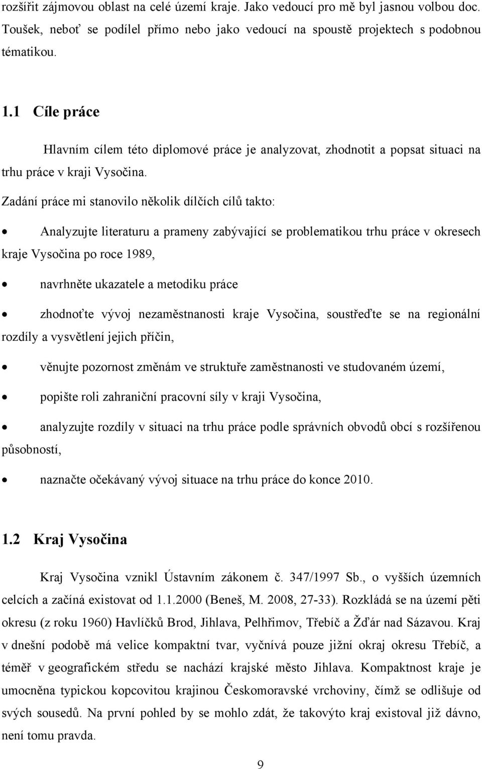 Zadání práce mi stanovilo několik dílčích cílů takto: Analyzujte literaturu a prameny zabývající se problematikou trhu práce v okresech kraje Vysočina po roce 1989, navrhněte ukazatele a metodiku