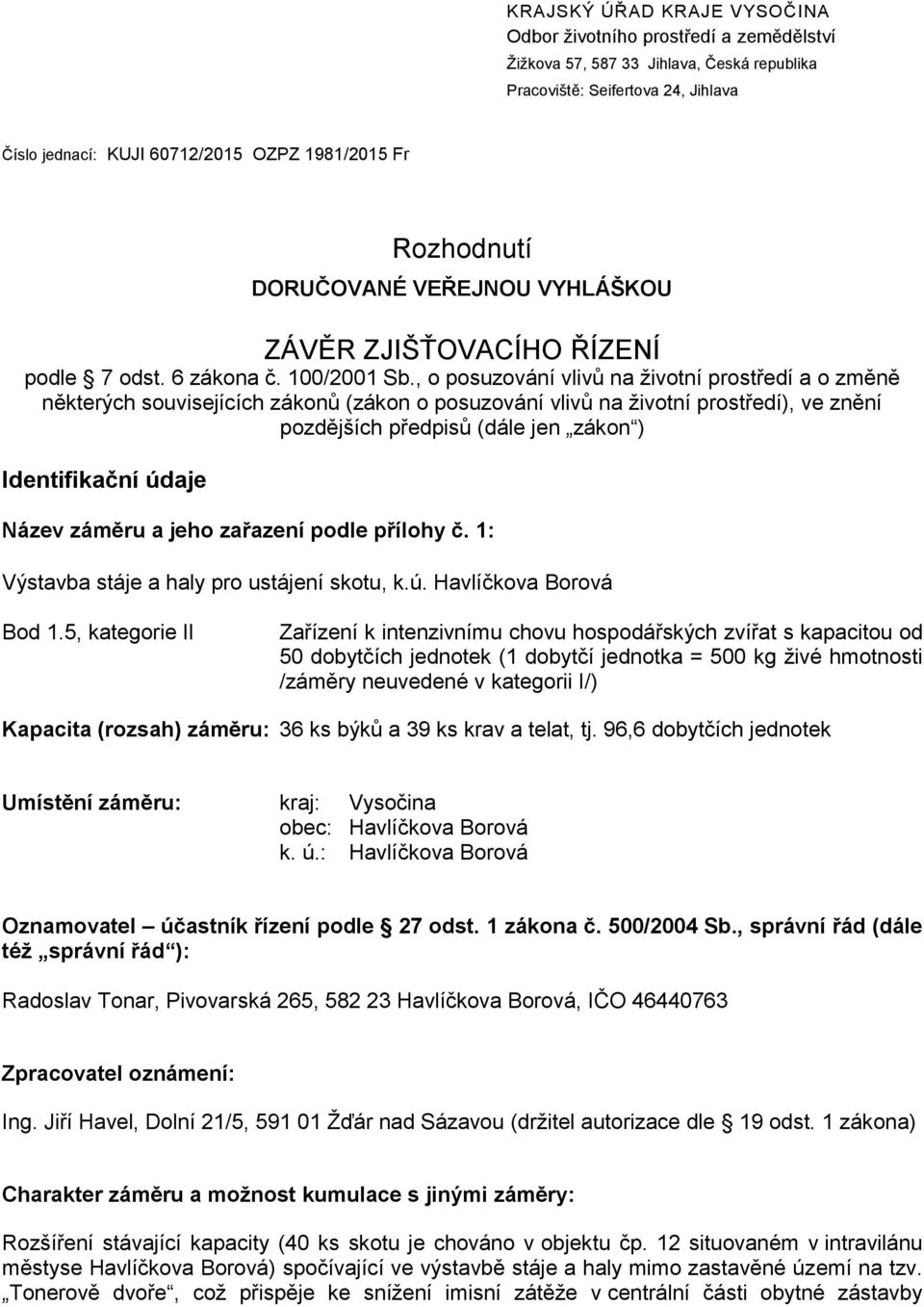 , o posuzování vlivů na ţivotní prostředí a o změně některých souvisejících zákonů (zákon o posuzování vlivů na ţivotní prostředí), ve znění pozdějších předpisů (dále jen zákon ) Identifikační údaje