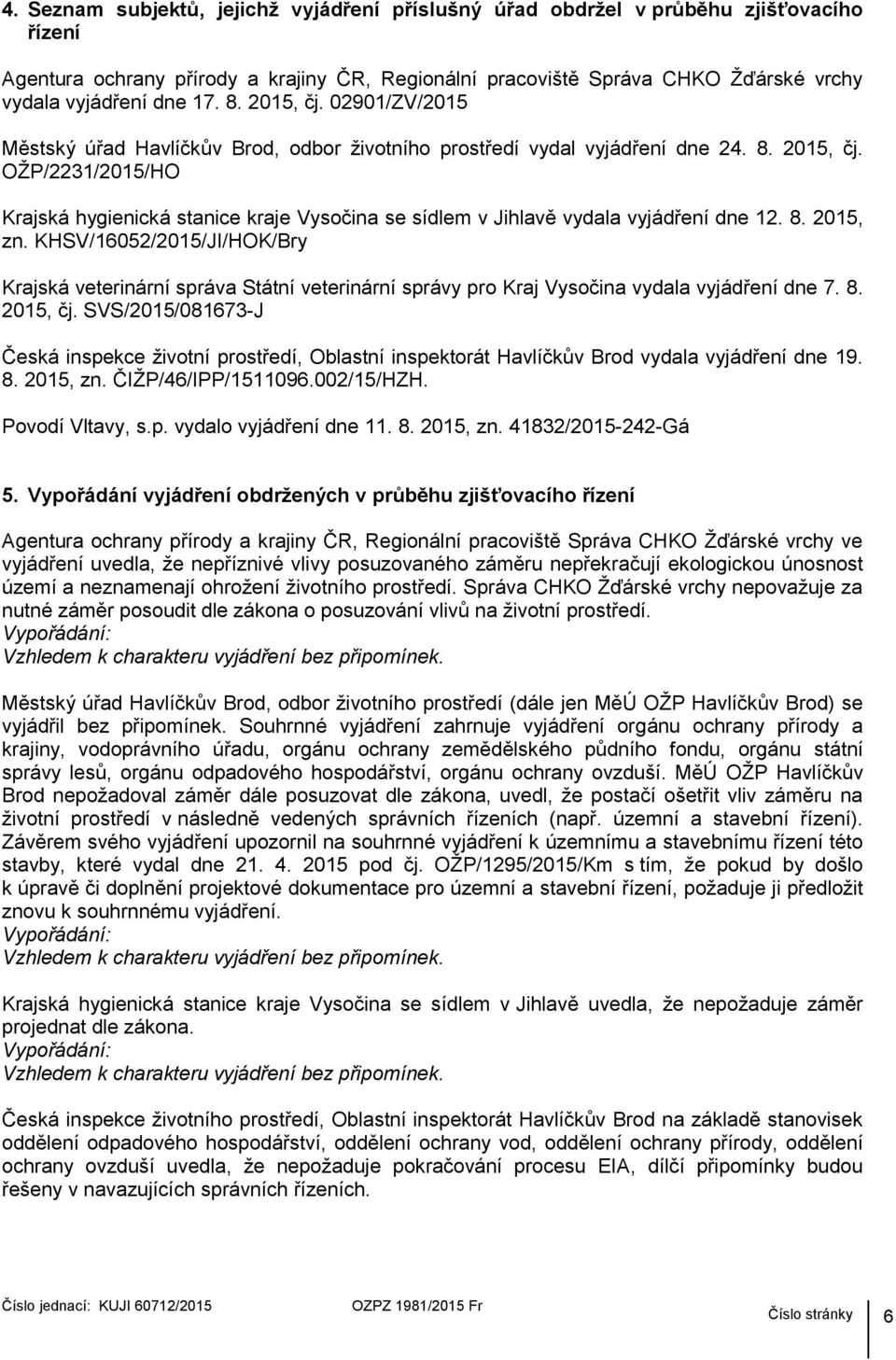 8. 2015, zn. KHSV/16052/2015/JI/HOK/Bry Krajská veterinární správa Státní veterinární správy pro Kraj Vysočina vydala vyjádření dne 7. 8. 2015, čj.