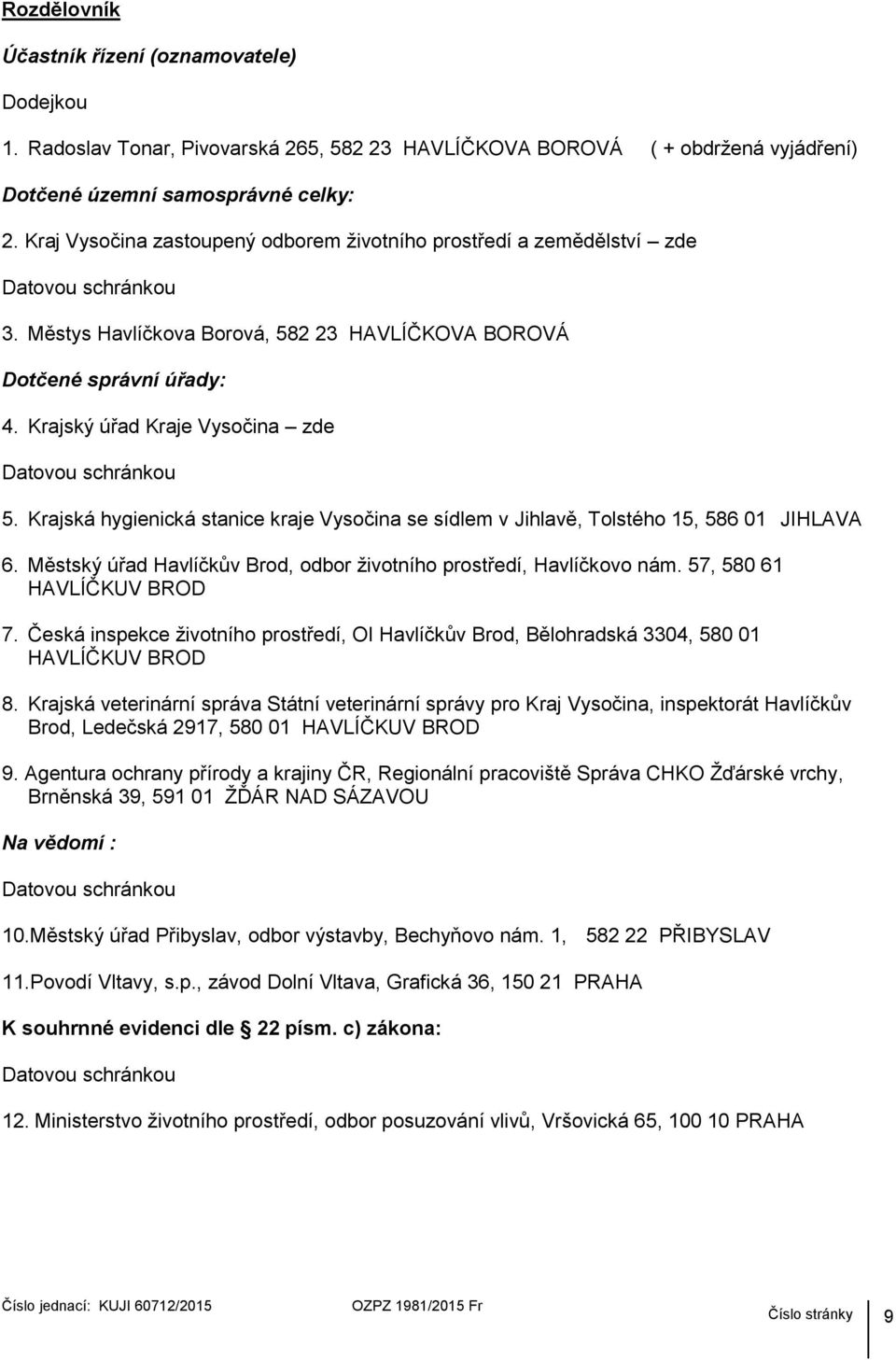 Krajský úřad Kraje Vysočina zde Datovou schránkou 5. Krajská hygienická stanice kraje Vysočina se sídlem v Jihlavě, Tolstého 15, 586 01 JIHLAVA 6.