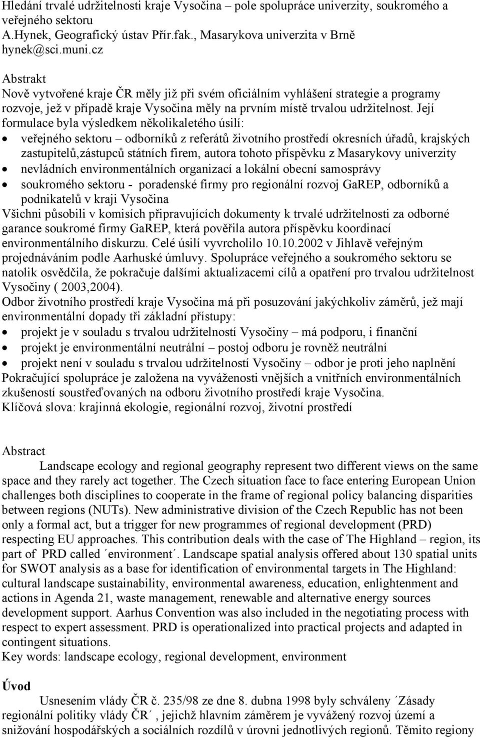 Její formulace byla výsledkem několikaletého úsilí: veřejného sektoru odborníků z referátů životního prostředí okresních úřadů, krajských zastupitelů,zástupců státních firem, autora tohoto příspěvku