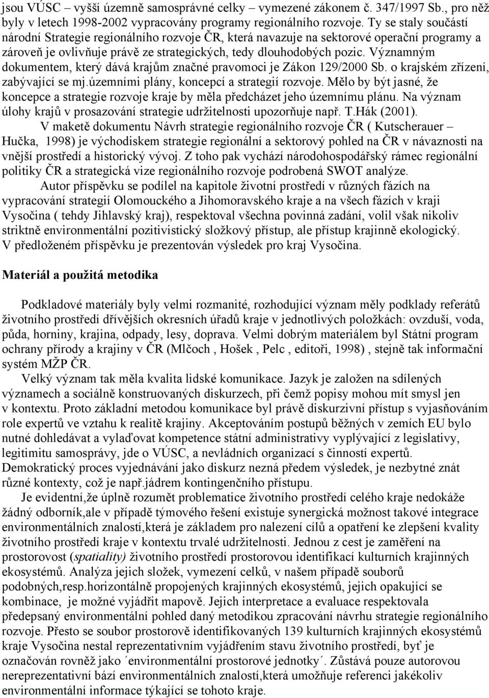 Významným dokumentem, který dává krajům značné pravomoci je Zákon 129/2000 Sb. o krajském zřízení, zabývající se mj.územními plány, koncepcí a strategií rozvoje.