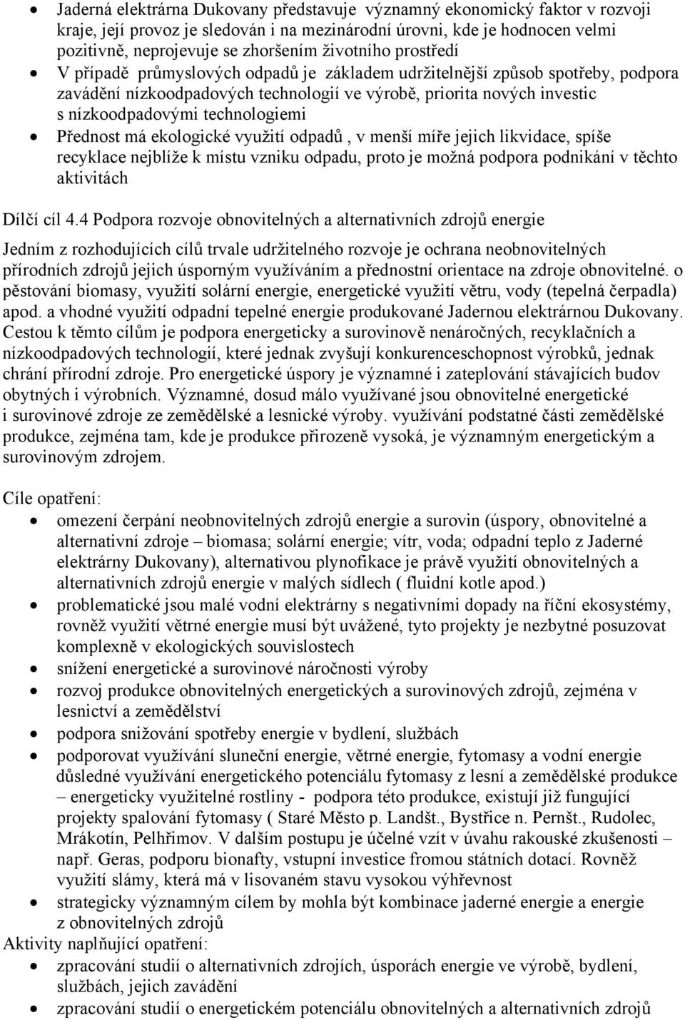 technologiemi Přednost má ekologické využití odpadů, v menší míře jejich likvidace, spíše recyklace nejblíže k místu vzniku odpadu, proto je možná podpora podnikání v těchto aktivitách Dílčí cíl 4.