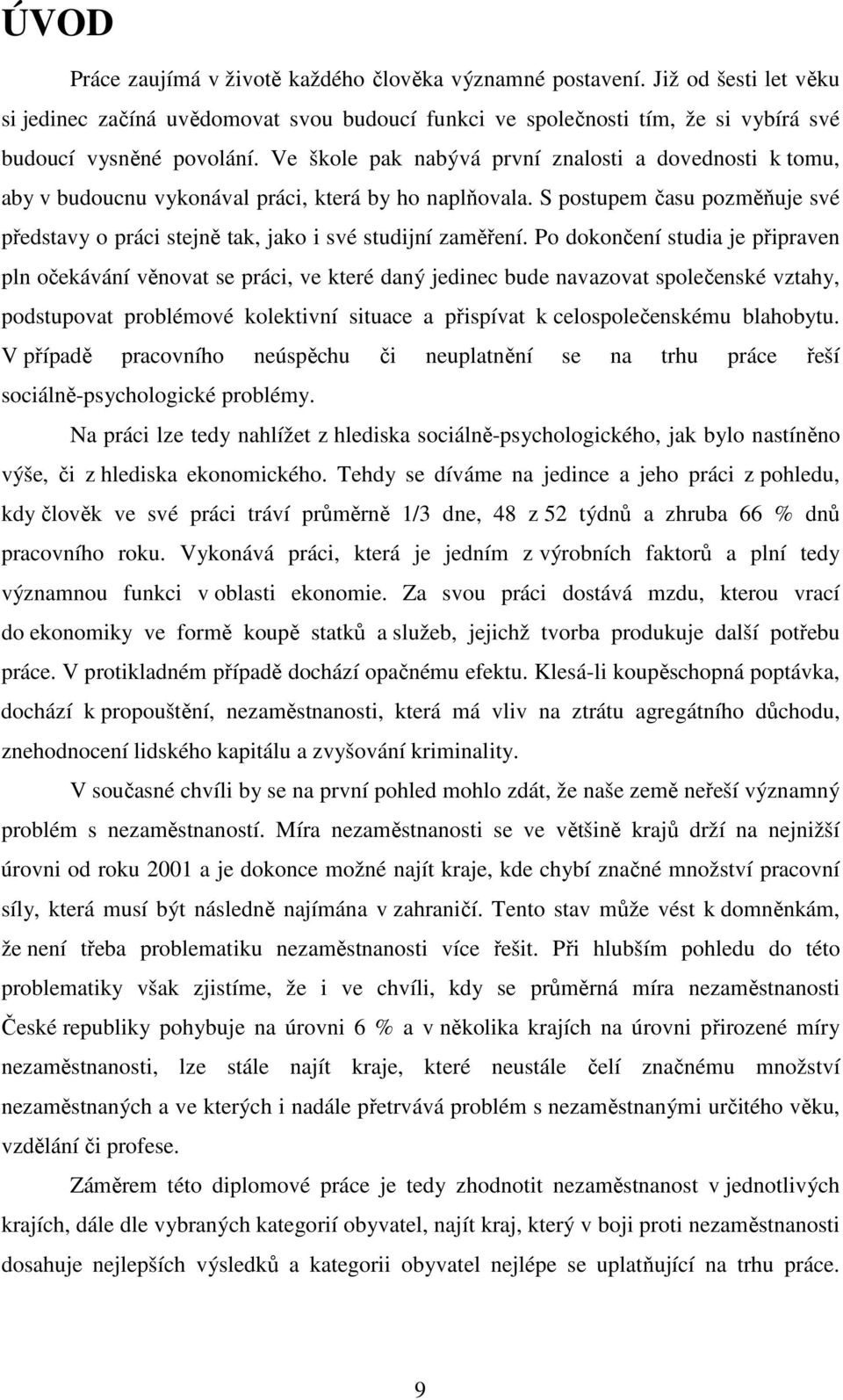 S postupem času pozměňuje své představy o práci stejně tak, jako i své studijní zaměření.