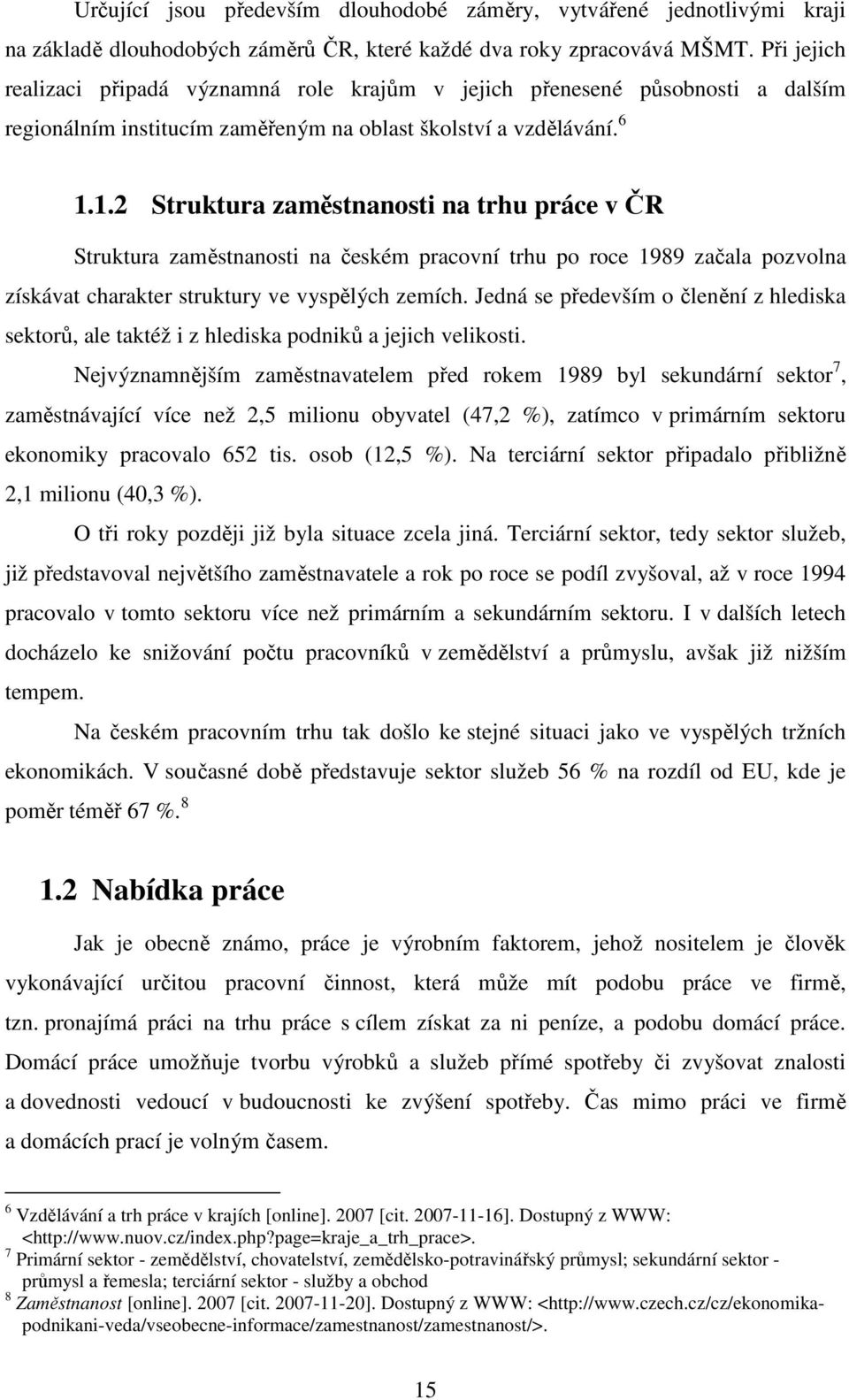 1.2 Struktura zaměstnanosti na trhu práce v ČR Struktura zaměstnanosti na českém pracovní trhu po roce 1989 začala pozvolna získávat charakter struktury ve vyspělých zemích.