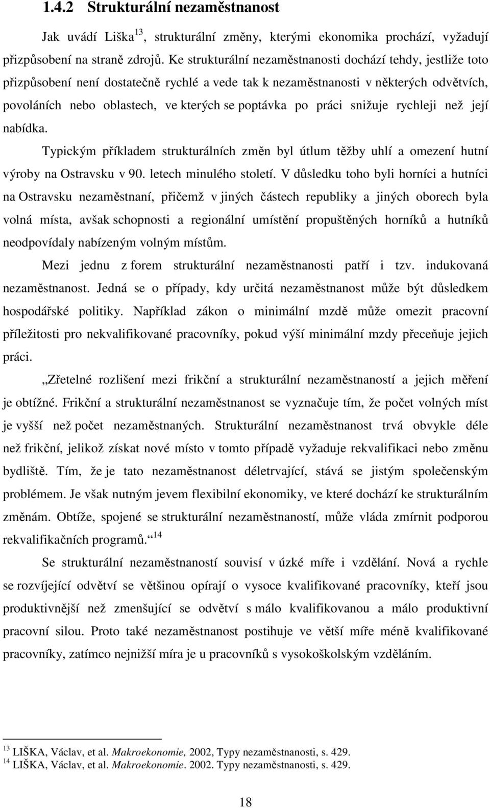 po práci snižuje rychleji než její nabídka. Typickým příkladem strukturálních změn byl útlum těžby uhlí a omezení hutní výroby na Ostravsku v 90. letech minulého století.