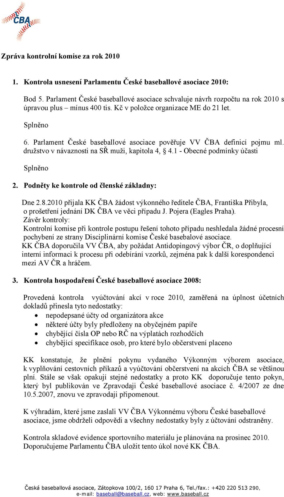 Parlament České baseballové asociace pověřuje VV ČBA definicí pojmu ml. družstvo v návaznosti na SŘ muži, kapitola 4, 4.1 - Obecné podmínky účasti Splněno 2.