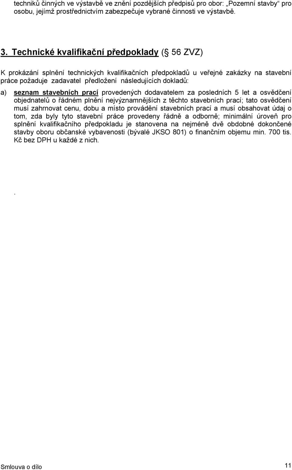 seznam stavebních prací provedených dodavatelem za posledních 5 let a osvědčení objednatelů o řádném plnění nejvýznamnějších z těchto stavebních prací; tato osvědčení musí zahrnovat cenu, dobu a