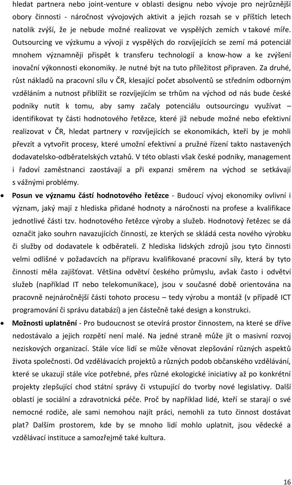 Outsourcing ve výzkumu a vývoji z vyspělých do rozvíjejících se zemí má potenciál mnohem významněji přispět k transferu technologií a know-how a ke zvýšení inovační výkonnosti ekonomiky.