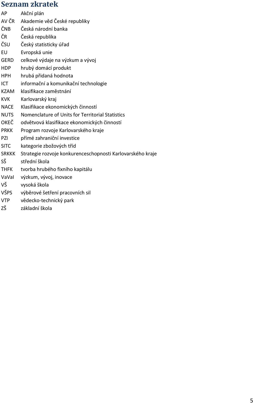 for Territorial Statistics OKEČ odvětvová klasifikace ekonomických činností PRKK Program rozvoje Karlovarského kraje PZI přímé zahraniční investice SITC kategorie zbožových tříd SRKKK Strategie