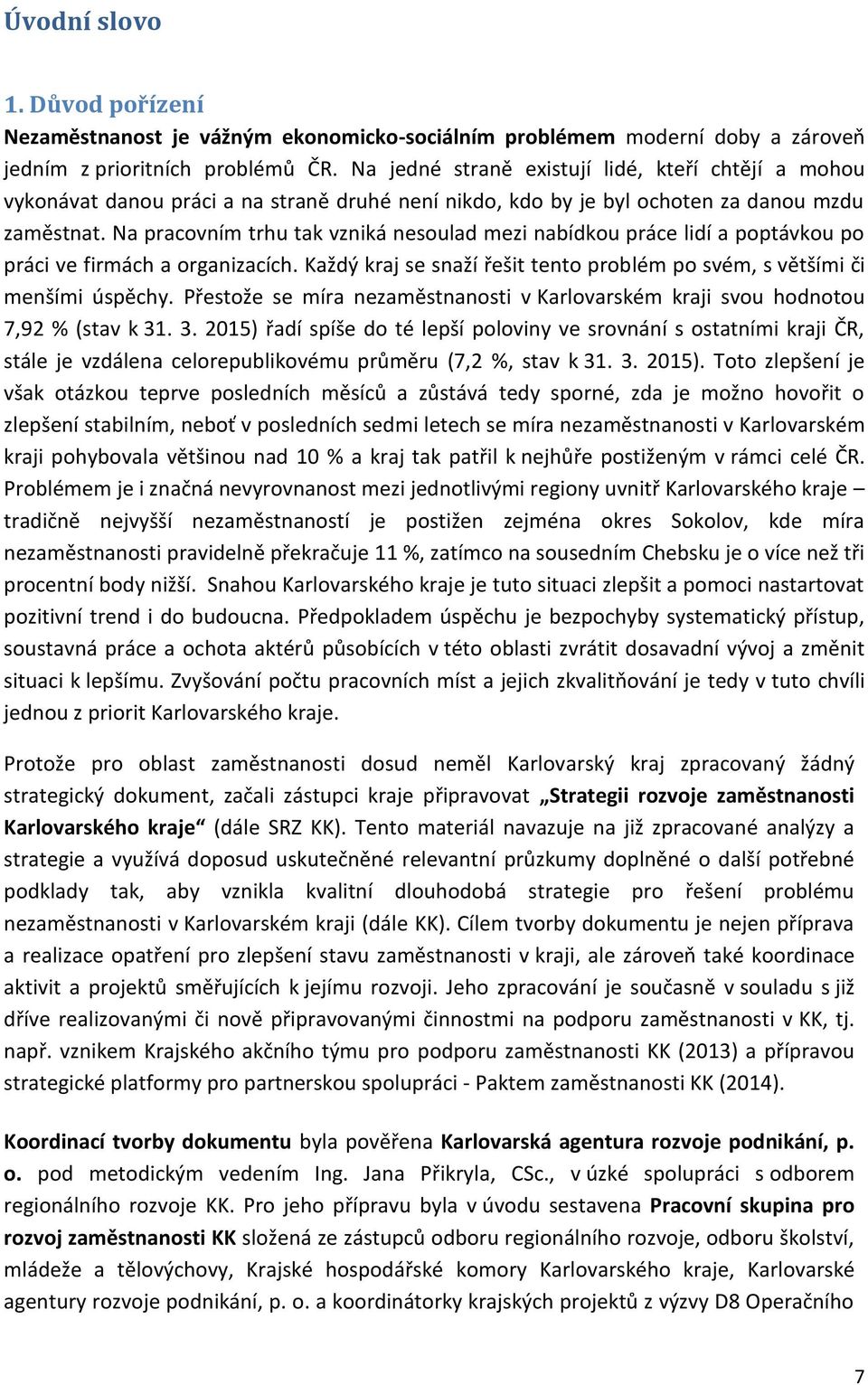 Na pracovním trhu tak vzniká nesoulad mezi nabídkou práce lidí a poptávkou po práci ve firmách a organizacích. Každý kraj se snaží řešit tento problém po svém, s většími či menšími úspěchy.