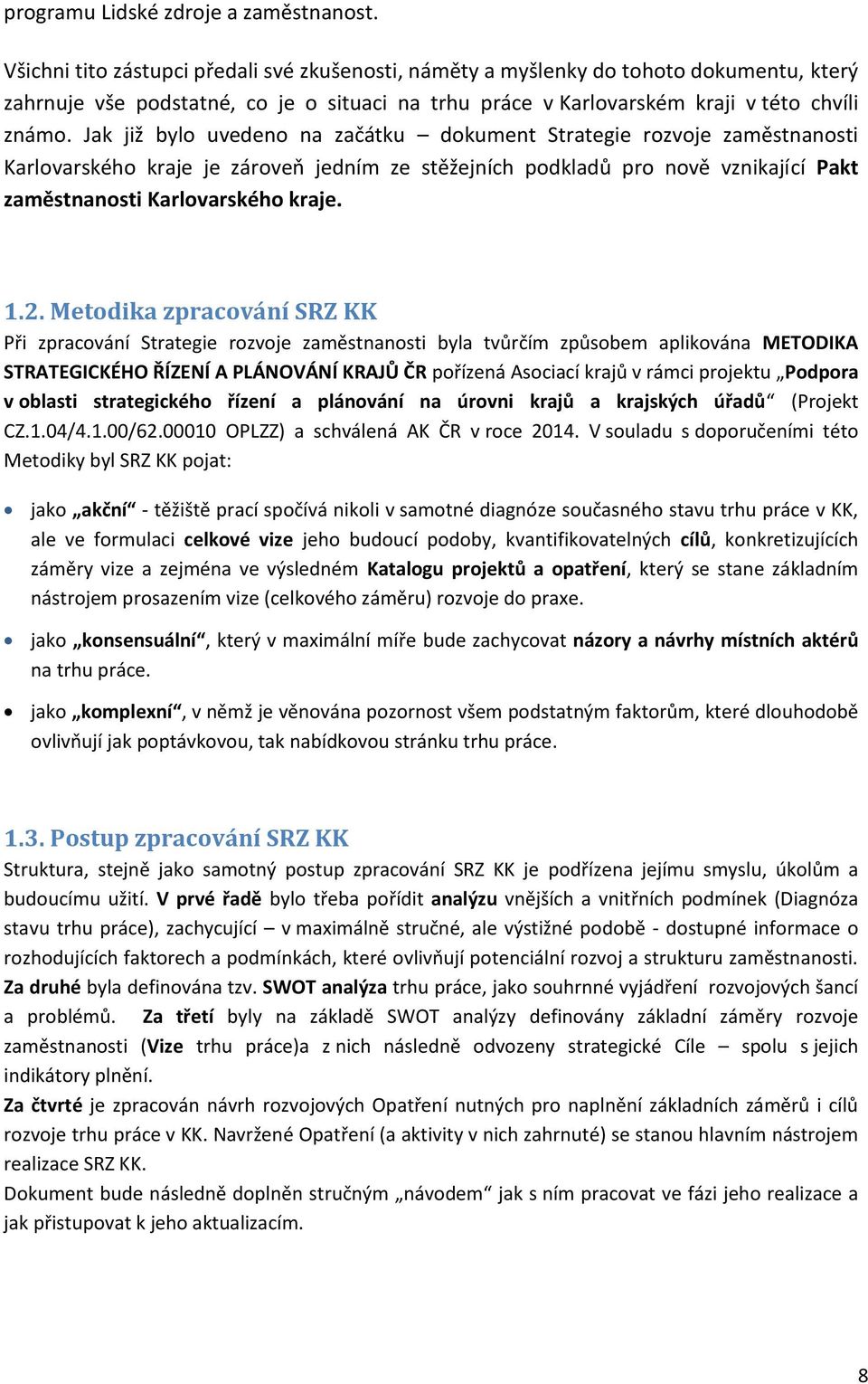 Jak již bylo uvedeno na začátku dokument Strategie rozvoje zaměstnanosti Karlovarského kraje je zároveň jedním ze stěžejních podkladů pro nově vznikající Pakt zaměstnanosti Karlovarského kraje. 1.2.