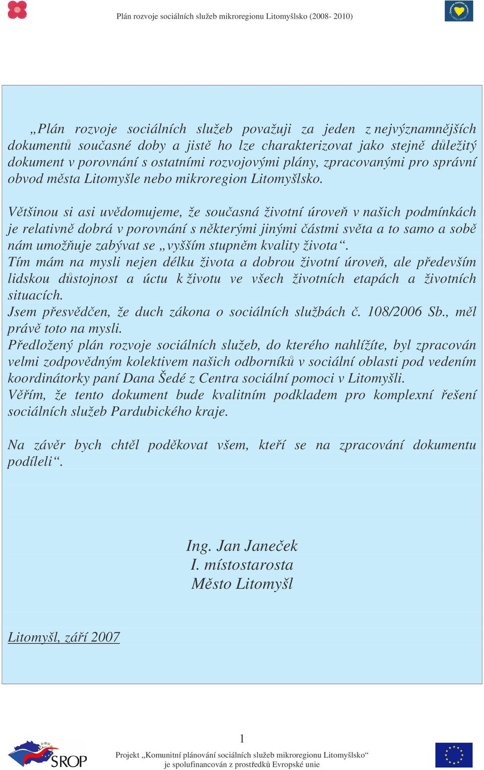 Vtšinou si asi uvdomujeme, že souasná životní úrove v našich podmínkách je relativn dobrá v porovnání s nkterými jinými ástmi svta a to samo a sob nám umožuje zabývat se vyšším stupnm kvality života.