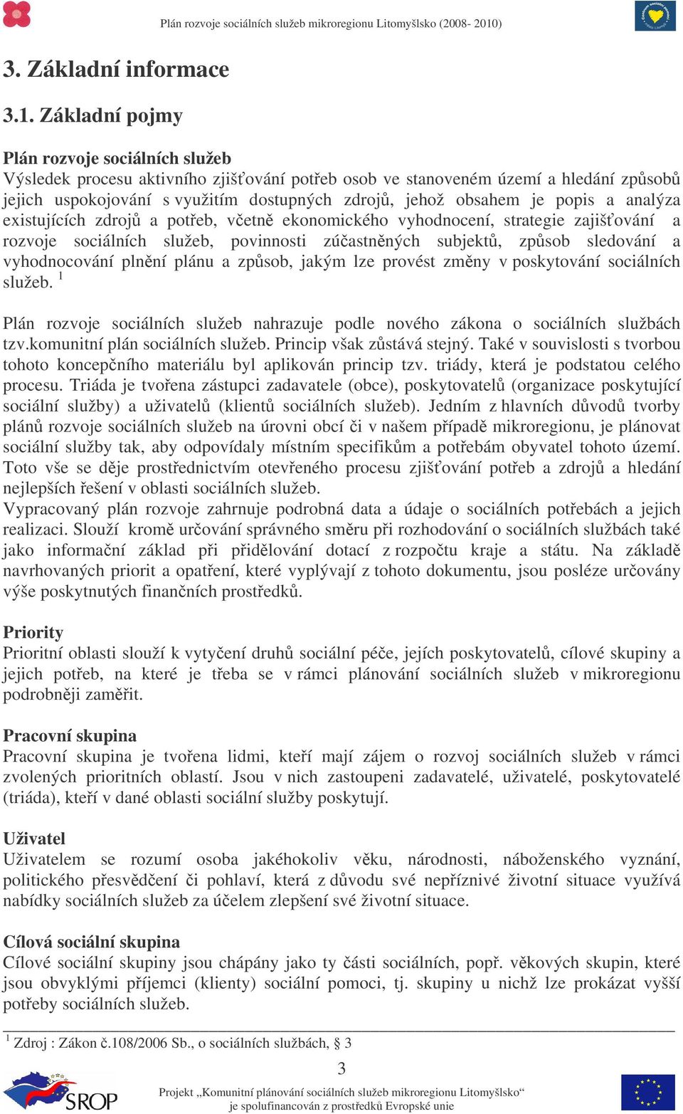 popis a analýza existujících zdroj a poteb, vetn ekonomického vyhodnocení, strategie zajišování a rozvoje sociálních služeb, povinnosti zúastnných subjekt, zpsob sledování a vyhodnocování plnní plánu