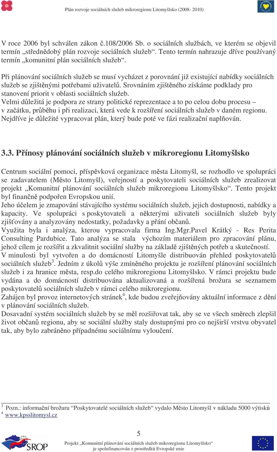 Pi plánování sociálních služeb se musí vycházet z porovnání již existující nabídky sociálních služeb se zjištnými potebami uživatel.