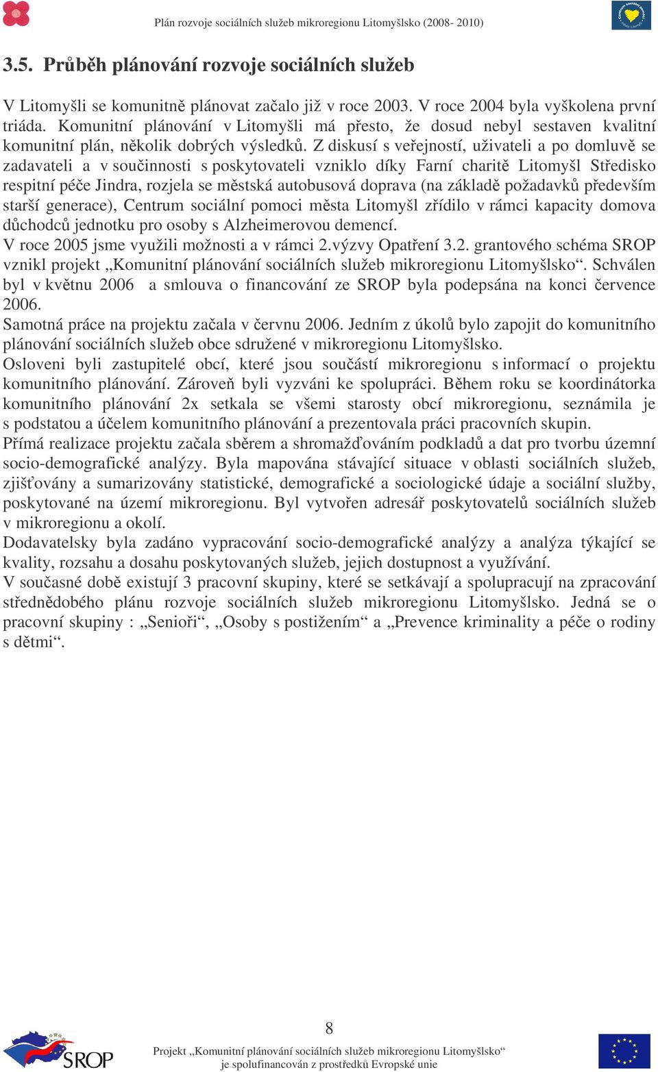 Z diskusí s veejností, uživateli a po domluv se zadavateli a v souinnosti s poskytovateli vzniklo díky Farní charit Litomyšl Stedisko respitní pée Jindra, rozjela se mstská autobusová doprava (na