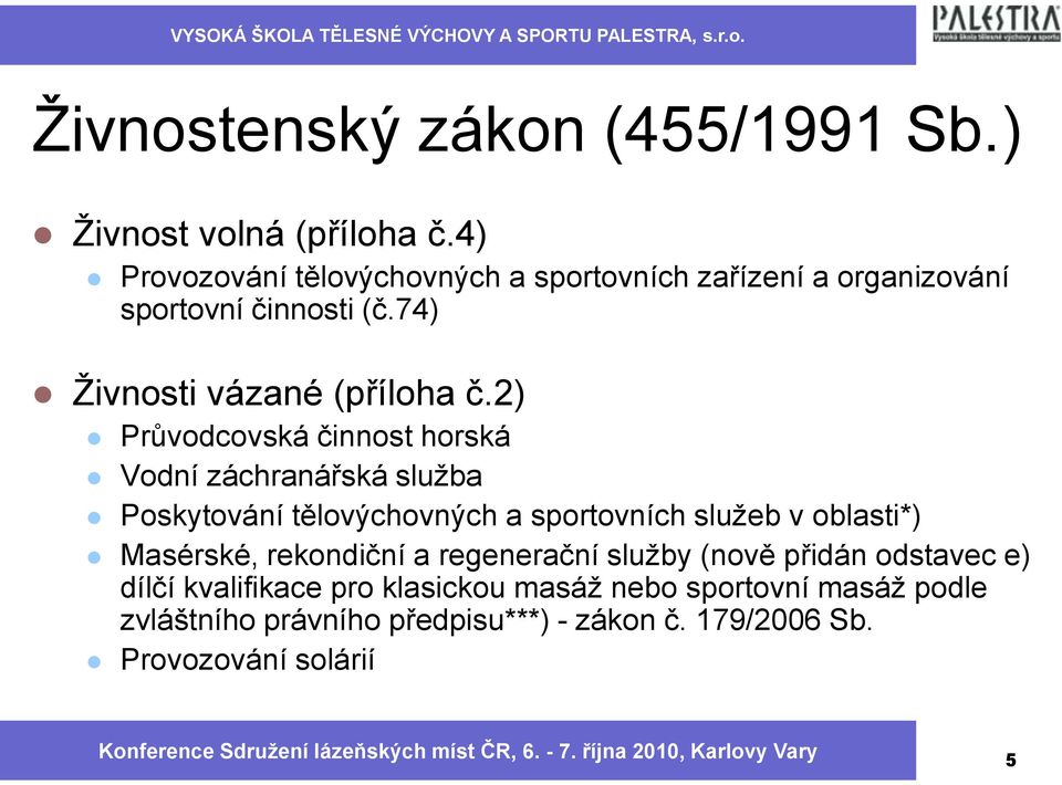 2) Průvodcovská činnost horská Vodní záchranářská sluţba Poskytování tělovýchovných a sportovních sluţeb v oblasti*) Masérské,