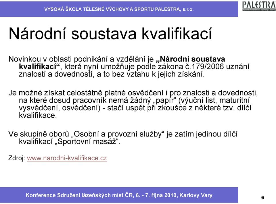 Je moţné získat celostátně platné osvědčení i pro znalosti a dovednosti, na které dosud pracovník nemá ţádný papír (výuční list, maturitní