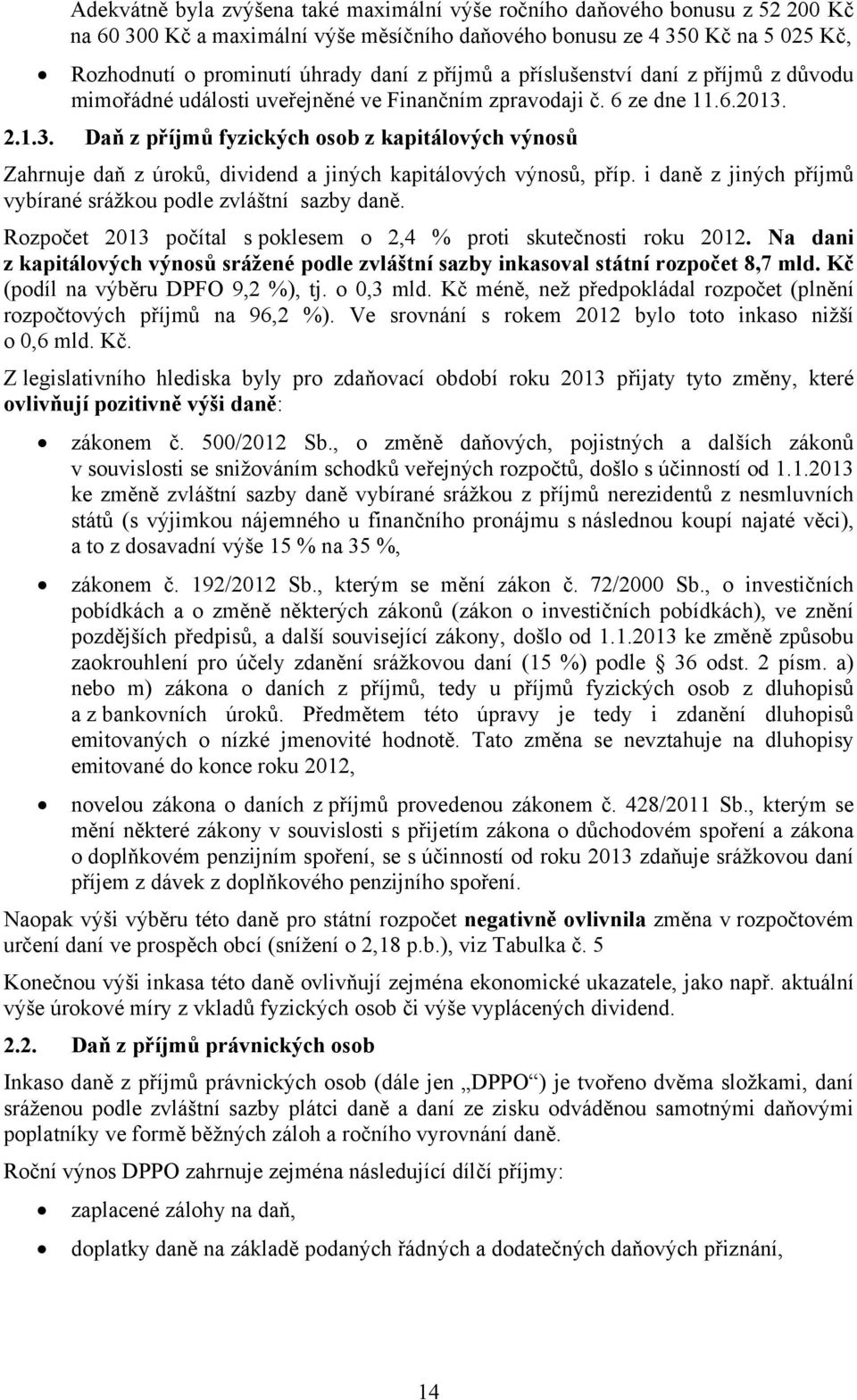 2.1.3. Daň z příjmů fyzických osob z kapitálových výnosů Zahrnuje daň z úroků, dividend a jiných kapitálových výnosů, příp. i daně z jiných příjmů vybírané srážkou podle zvláštní sazby daně.