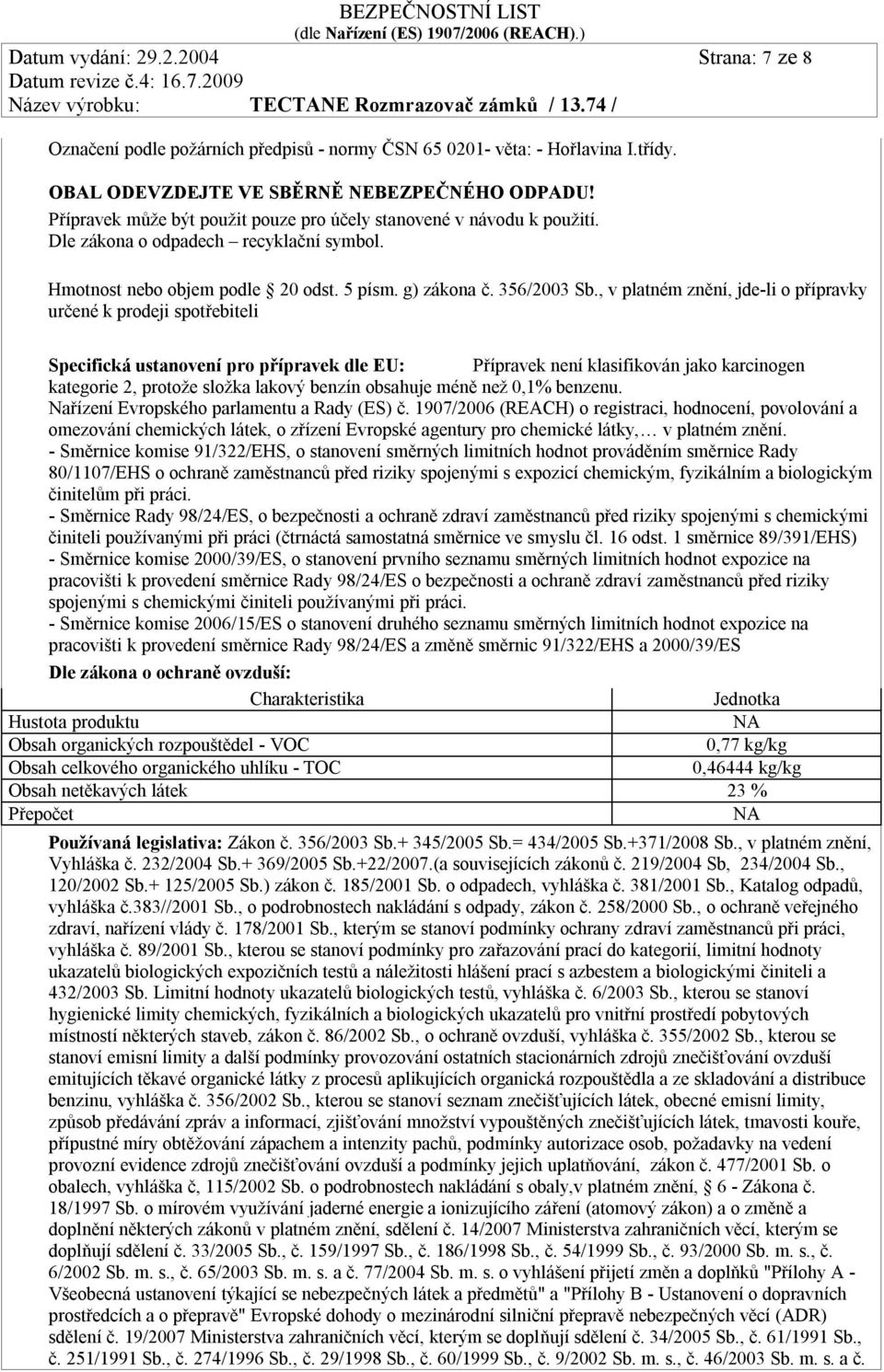 , v platném znění, jde-li o přípravky určené k prodeji spotřebiteli Specifická ustanovení pro přípravek dle EU: Přípravek není klasifikován jako karcinogen kategorie 2, protože složka lakový benzín