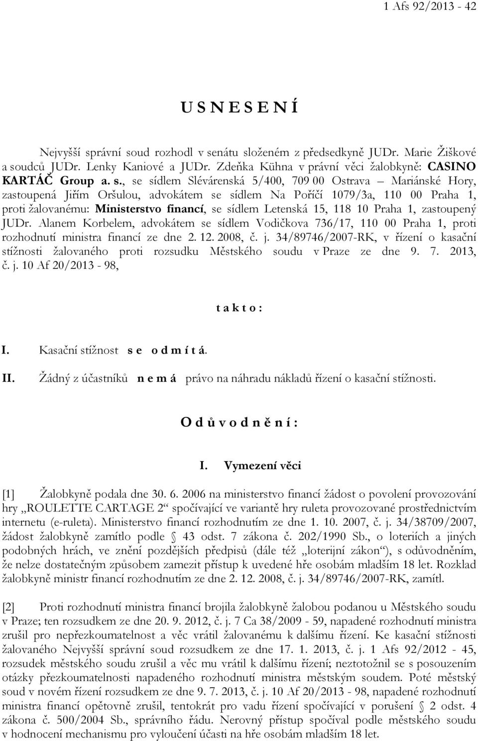 , se sídlem Slévárenská 5/400, 709 00 Ostrava Mariánské Hory, zastoupená Jiřím Oršulou, advokátem se sídlem Na Poříčí 1079/3a, 110 00 Praha 1, proti žalovanému: Ministerstvo financí, se sídlem