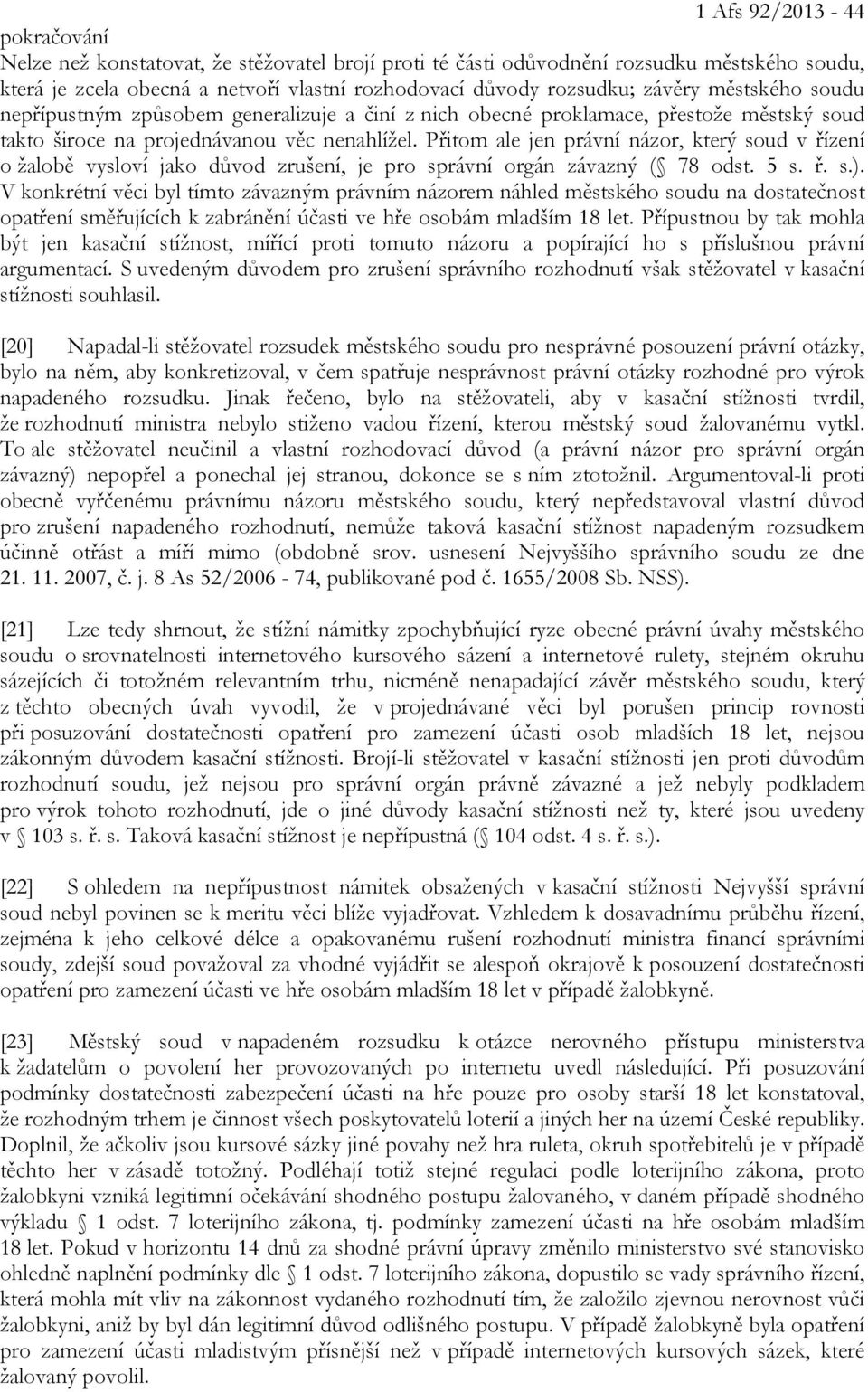 Přitom ale jen právní názor, který soud v řízení o žalobě vysloví jako důvod zrušení, je pro správní orgán závazný ( 78 odst. 5 s. ř. s.).