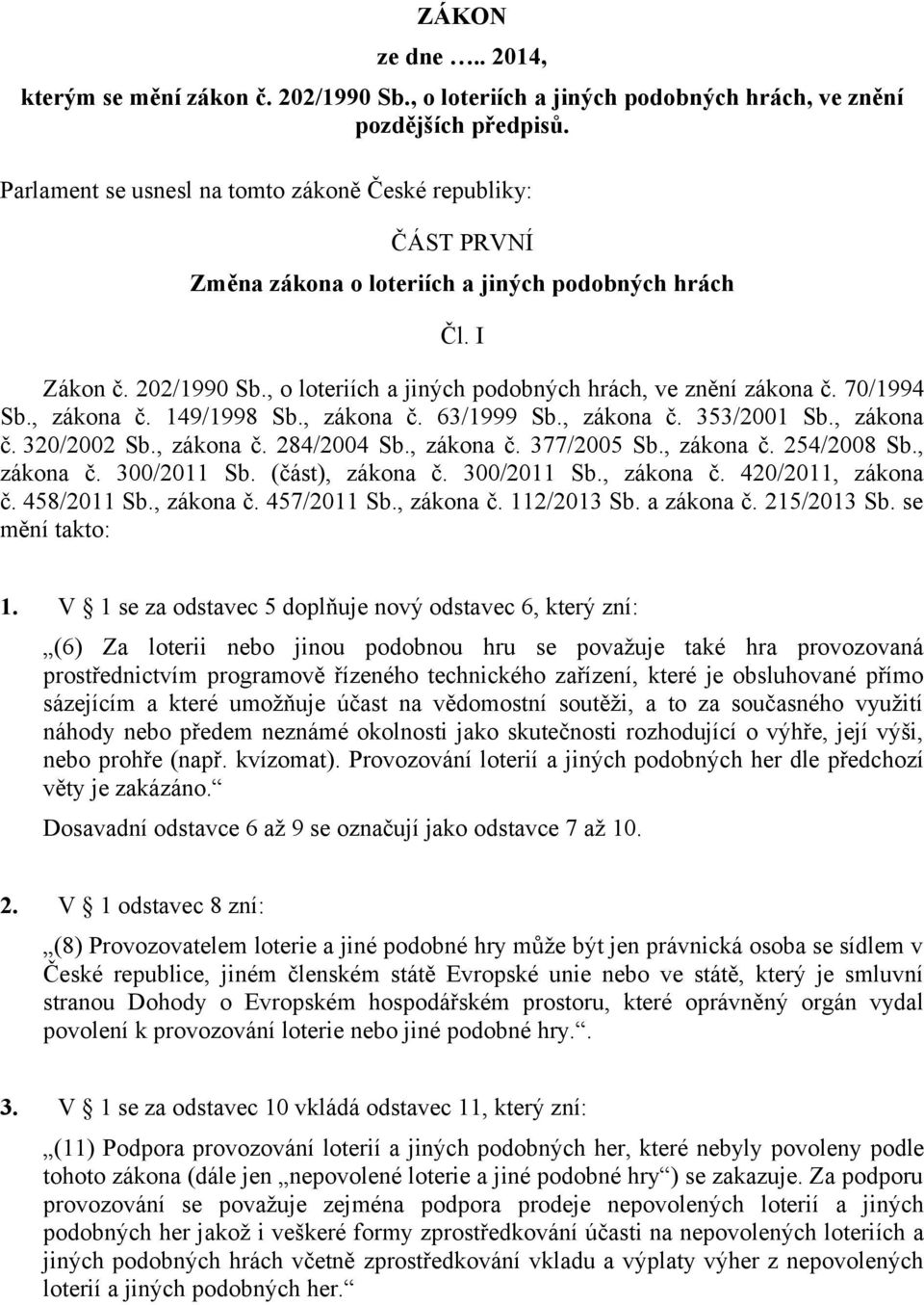 70/1994 Sb., zákona č. 149/1998 Sb., zákona č. 63/1999 Sb., zákona č. 353/2001 Sb., zákona č. 320/2002 Sb., zákona č. 284/2004 Sb., zákona č. 377/2005 Sb., zákona č. 254/2008 Sb., zákona č. 300/2011 Sb.