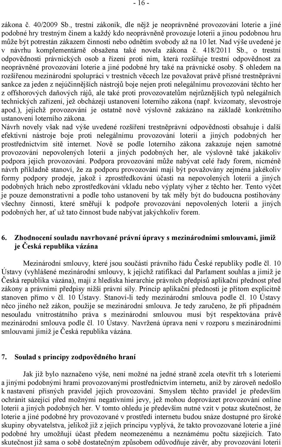 nebo odnětím svobody až na 10 let. Nad výše uvedené je v návrhu komplementárně obsažena také novela zákona č. 418/2011 Sb.