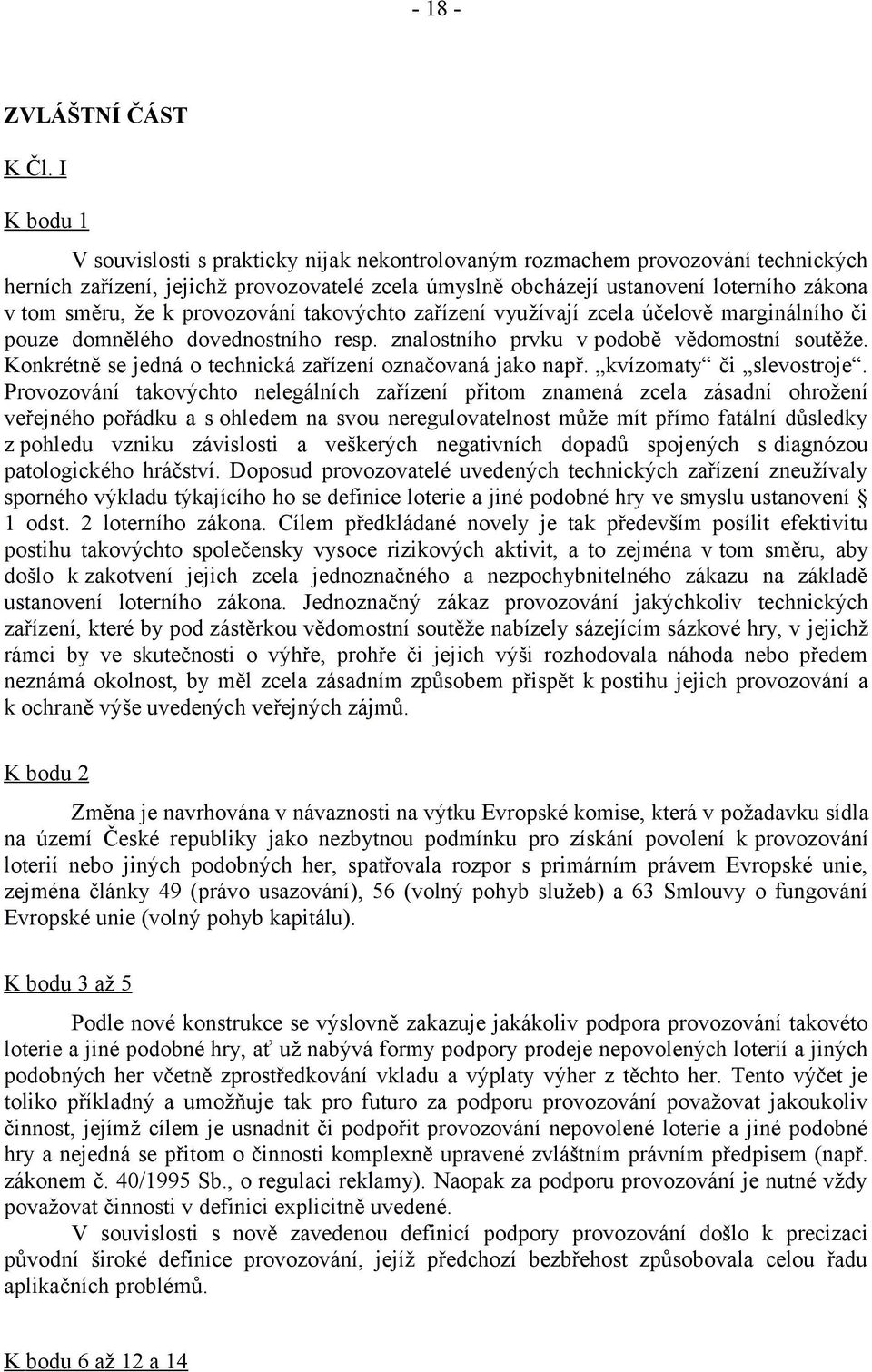 že k provozování takovýchto zařízení využívají zcela účelově marginálního či pouze domnělého dovednostního resp. znalostního prvku v podobě vědomostní soutěže.