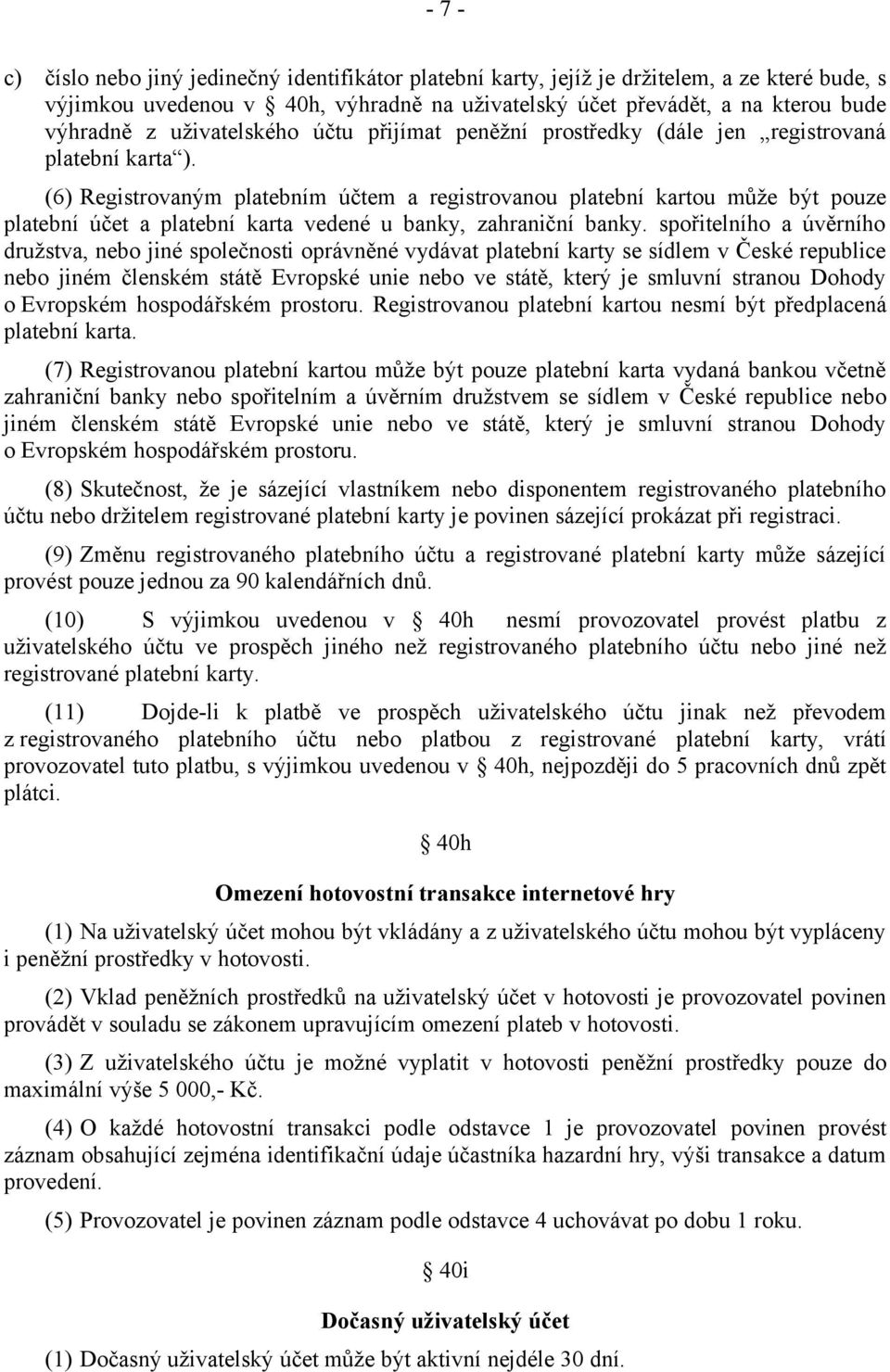 (6) Registrovaným platebním účtem a registrovanou platební kartou může být pouze platební účet a platební karta vedené u banky, zahraniční banky.