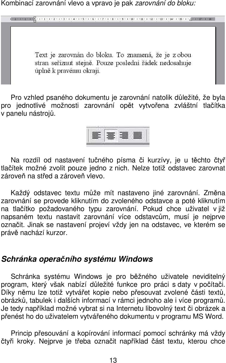 Každý odstavec textu může mít nastaveno jiné zarovnání. Změna zarovnání se provede kliknutím do zvoleného odstavce a poté kliknutím na tlačítko požadovaného typu zarovnání.