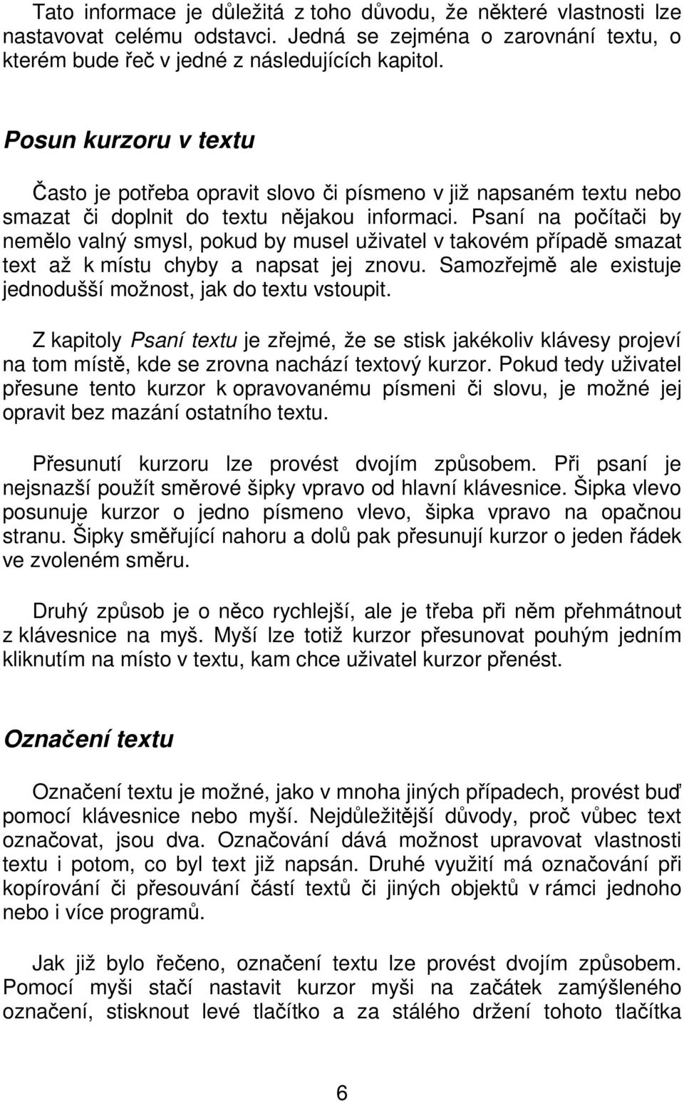 Psaní na počítači by nemělo valný smysl, pokud by musel uživatel v takovém případě smazat text až k místu chyby a napsat jej znovu. Samozřejmě ale existuje jednodušší možnost, jak do textu vstoupit.