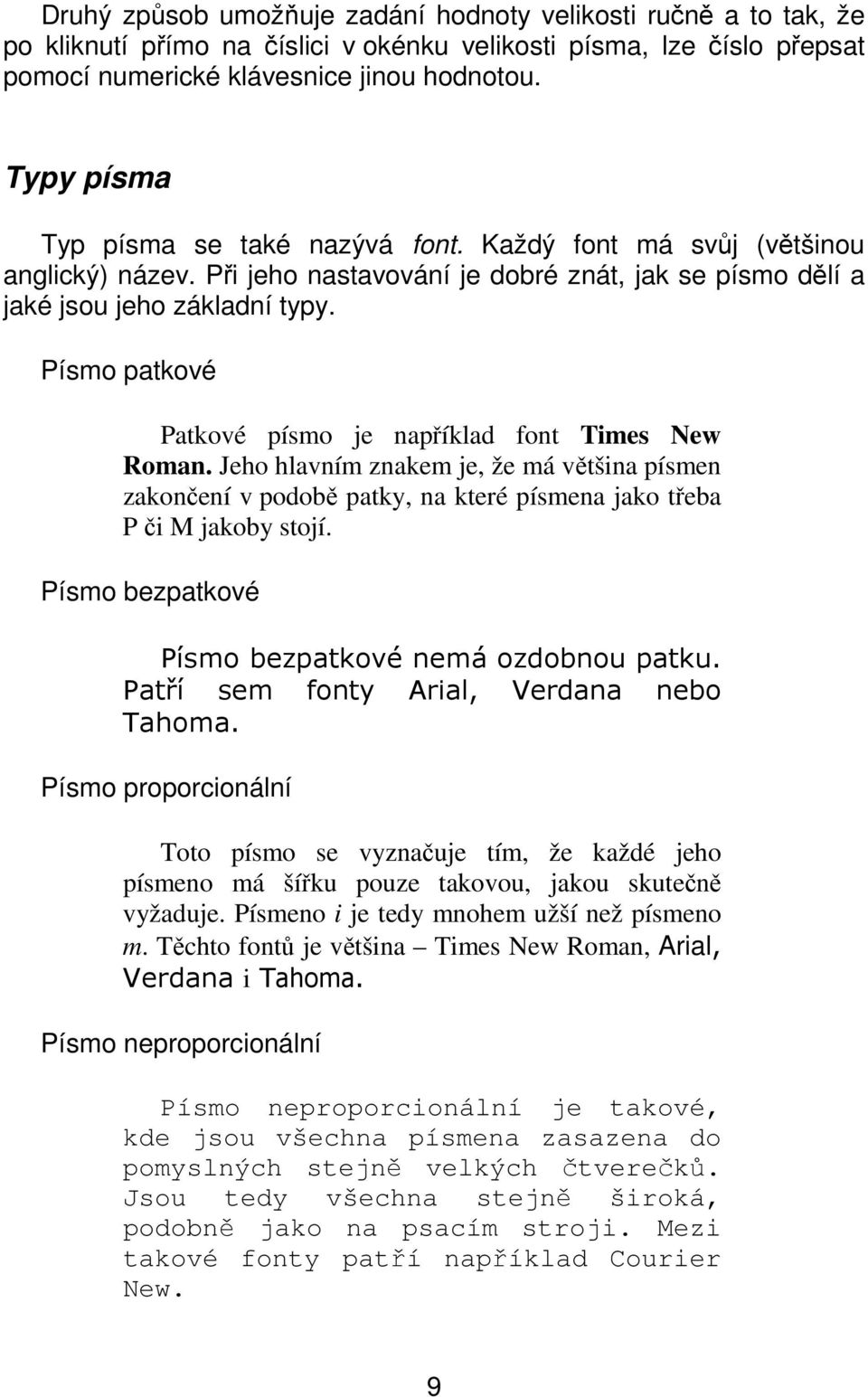 Písmo patkové Patkové písmo je například font Times New Roman. Jeho hlavním znakem je, že má většina písmen zakončení v podobě patky, na které písmena jako třeba P či M jakoby stojí.