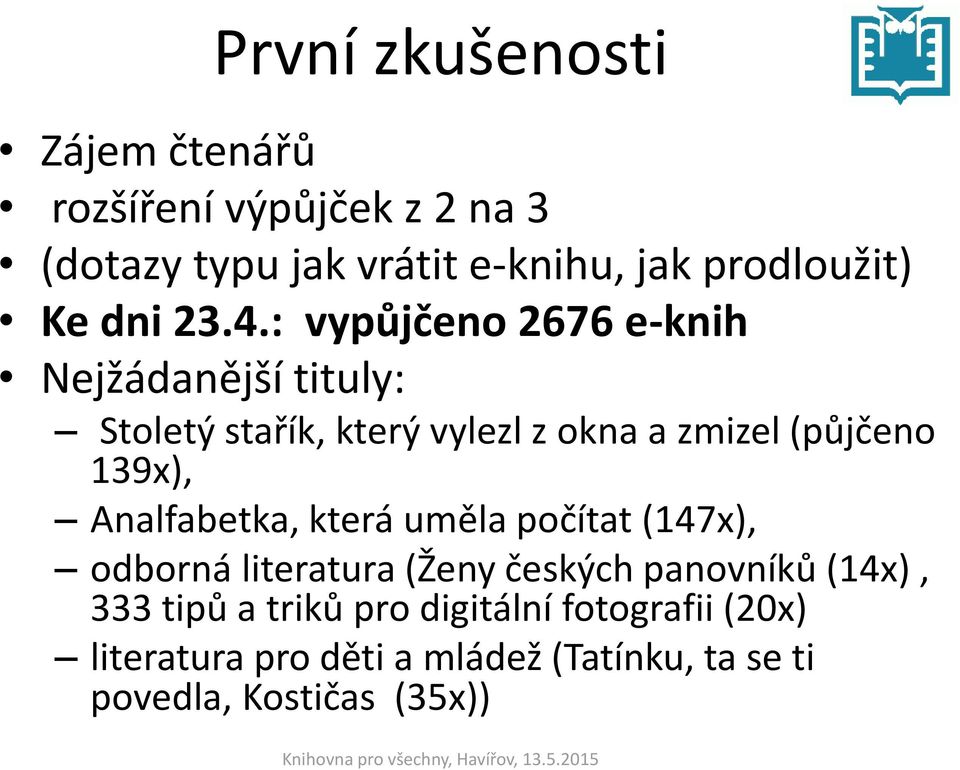 : vypůjčeno 2676 e-knih Nejžádanější tituly: Stoletý stařík, který vylezl z okna a zmizel (půjčeno 139x),