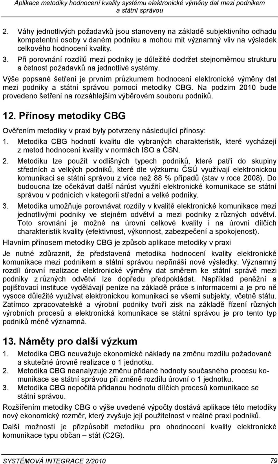 Při porovnání rozdílů mezi podniky je důležité dodržet stejnoměrnou strukturu a četnost požadavků na jednotlivé systémy.