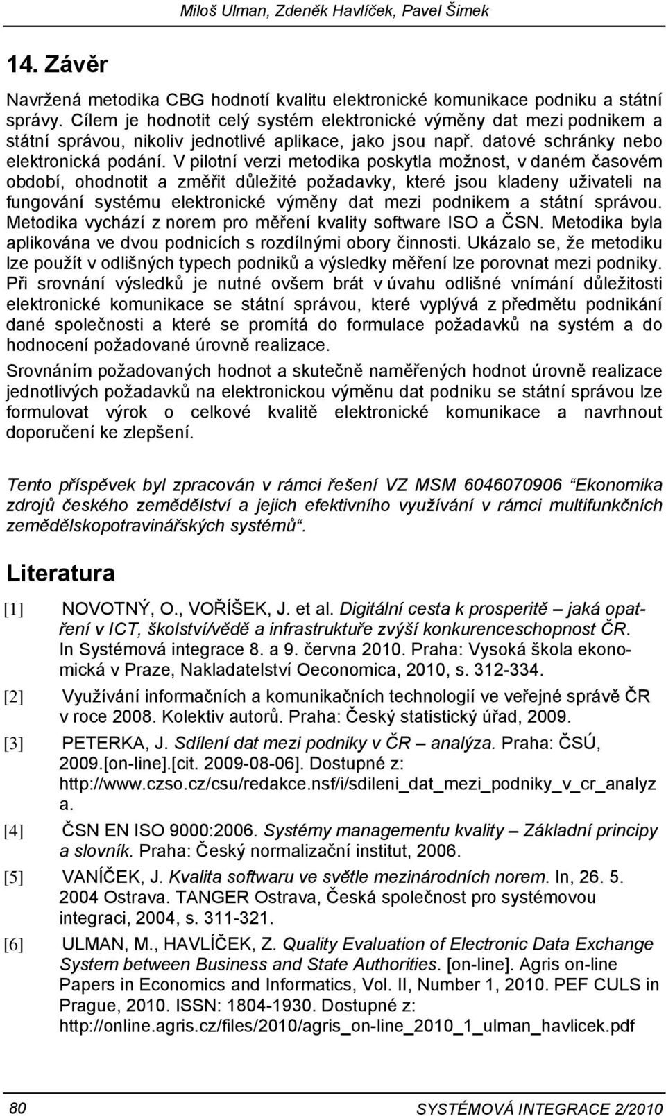 V pilotní verzi metodika poskytla možnost, v daném časovém období, ohodnotit a změřit důležité požadavky, které jsou kladeny uživateli na fungování systému elektronické výměny dat mezi podnikem.