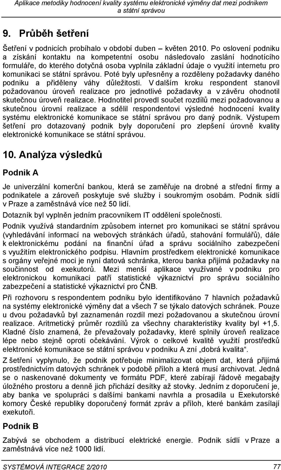 správou. Poté byly upřesněny a rozděleny požadavky daného podniku a přiděleny váhy důležitosti.